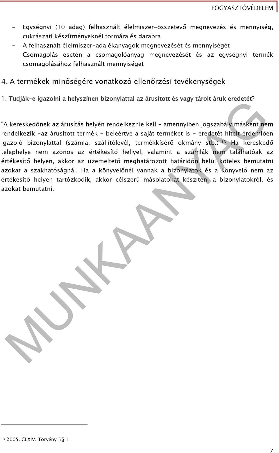 Tudják-e igazolni a helyszínen bizonylattal az árusított és vagy tárolt áruk eredetét?