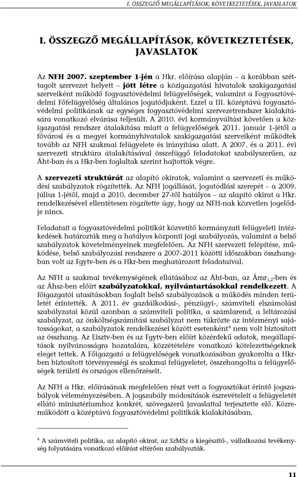 Főfelügyelőség általános jogutódjaként. Ezzel a III. középtávú fogyasztóvédelmi politikának az egységes fogyasztóvédelmi szervezetrendszer kialakítására vonatkozó elvárása teljesült. A 2010.