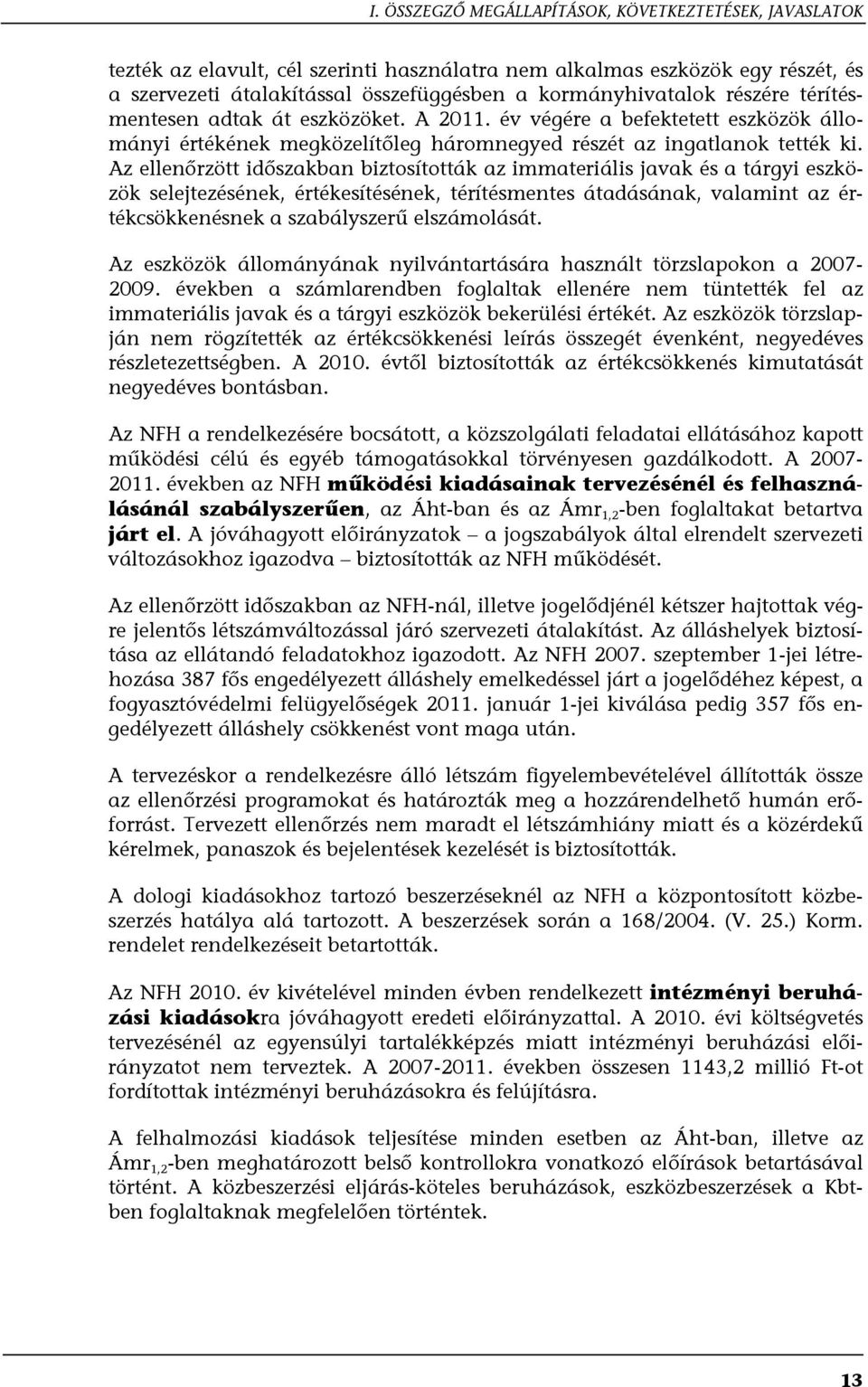 Az ellenőrzött időszakban biztosították az immateriális javak és a tárgyi eszközök selejtezésének, értékesítésének, térítésmentes átadásának, valamint az értékcsökkenésnek a szabályszerű elszámolását.