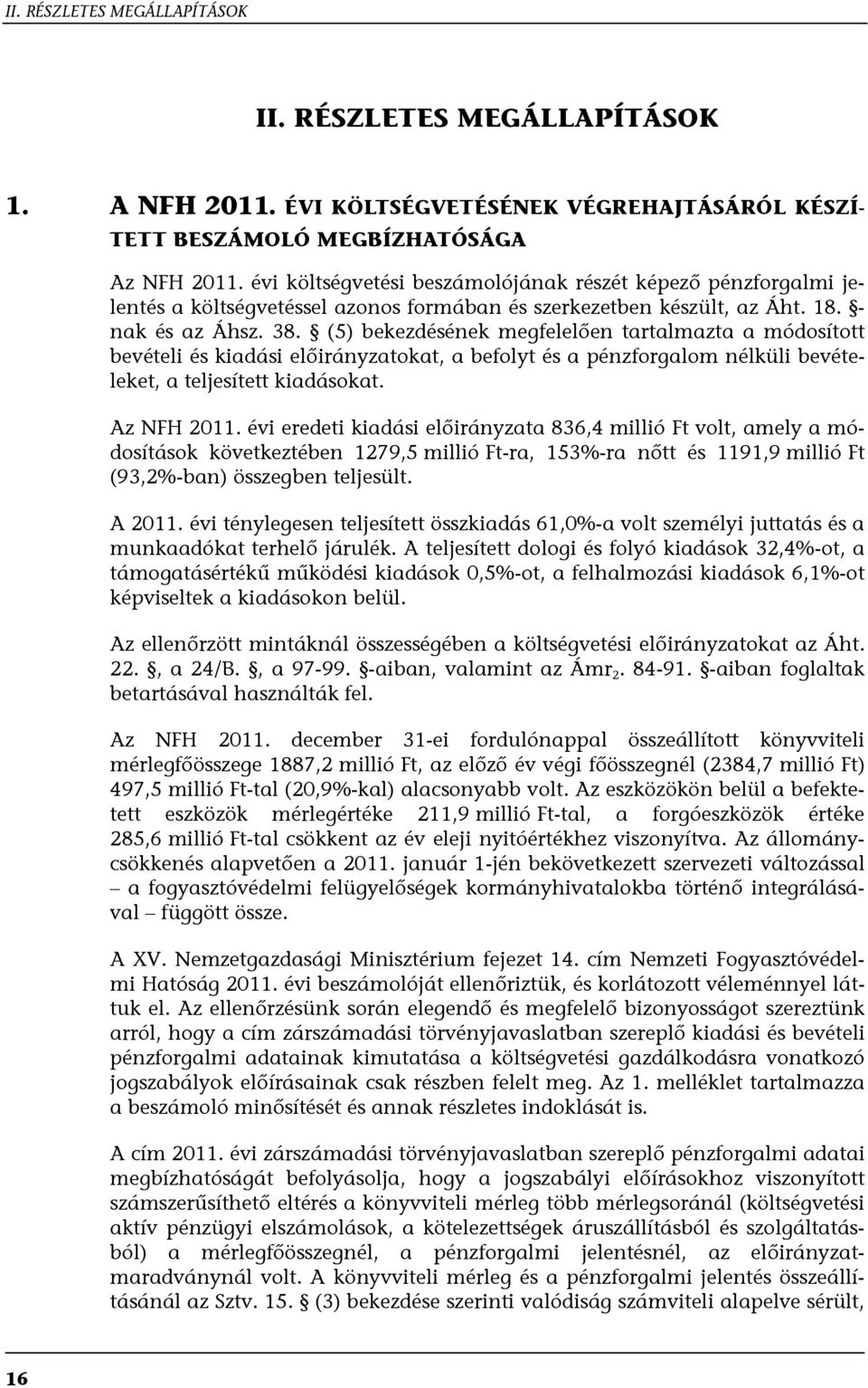 (5) bekezdésének megfelelően tartalmazta a módosított bevételi és kiadási előirányzatokat, a befolyt és a pénzforgalom nélküli bevételeket, a teljesített kiadásokat. Az NFH 2011.