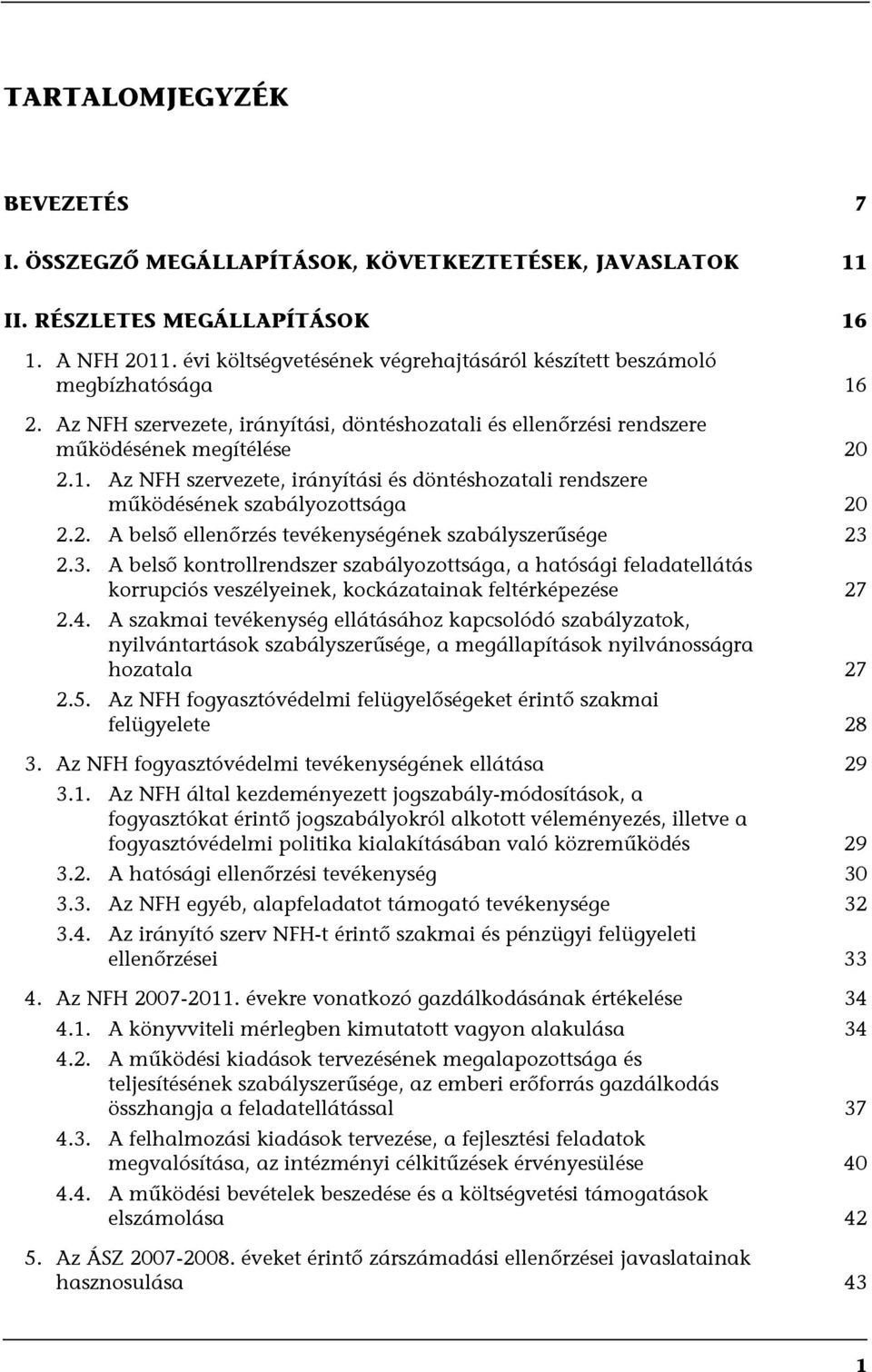 2. A belső ellenőrzés tevékenységének szabályszerűsége 23 2.3. A belső kontrollrendszer szabályozottsága, a hatósági feladatellátás korrupciós veszélyeinek, kockázatainak feltérképezése 27 2.4.