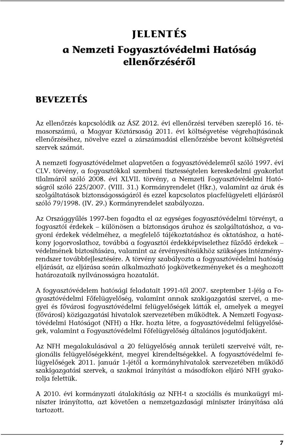 A nemzeti fogyasztóvédelmet alapvetően a fogyasztóvédelemről szóló 1997. évi CLV. törvény, a fogyasztókkal szembeni tisztességtelen kereskedelmi gyakorlat tilalmáról szóló 2008. évi XLVII.