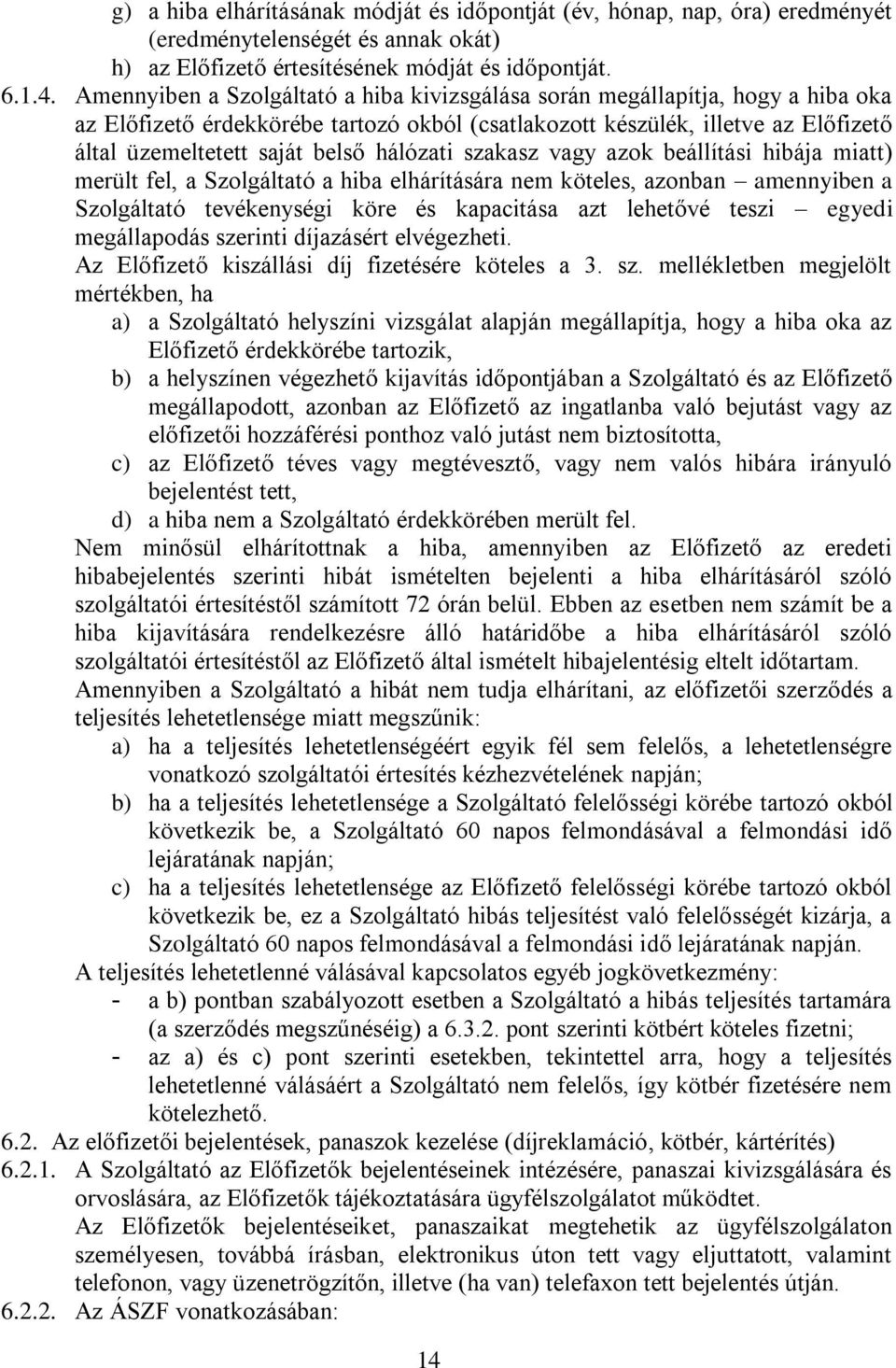 hálózati szakasz vagy azok beállítási hibája miatt) merült fel, a Szolgáltató a hiba elhárítására nem köteles, azonban amennyiben a Szolgáltató tevékenységi köre és kapacitása azt lehetővé teszi