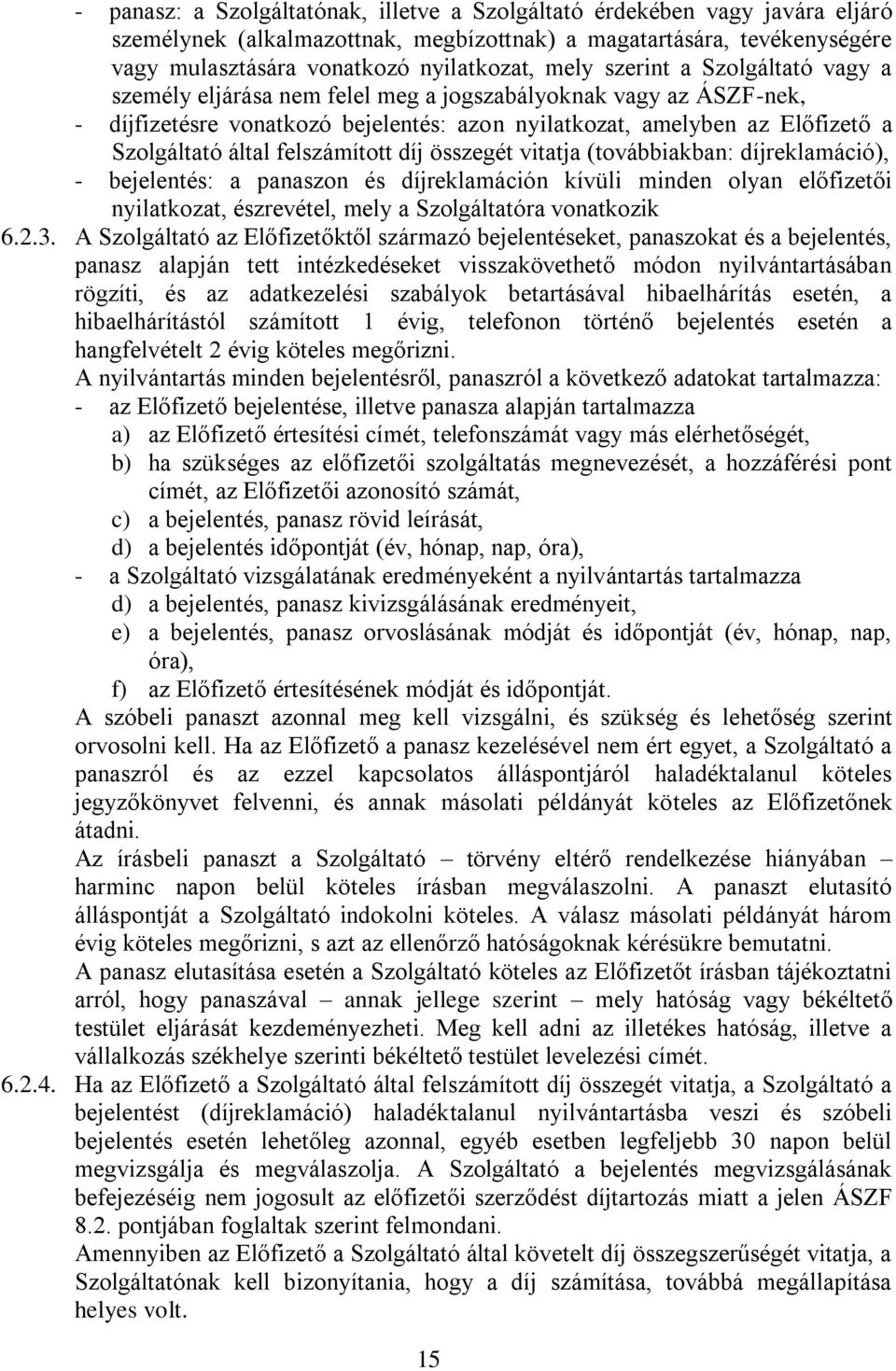 felszámított díj összegét vitatja (továbbiakban: díjreklamáció), - bejelentés: a panaszon és díjreklamáción kívüli minden olyan előfizetői nyilatkozat, észrevétel, mely a Szolgáltatóra vonatkozik 6.2.