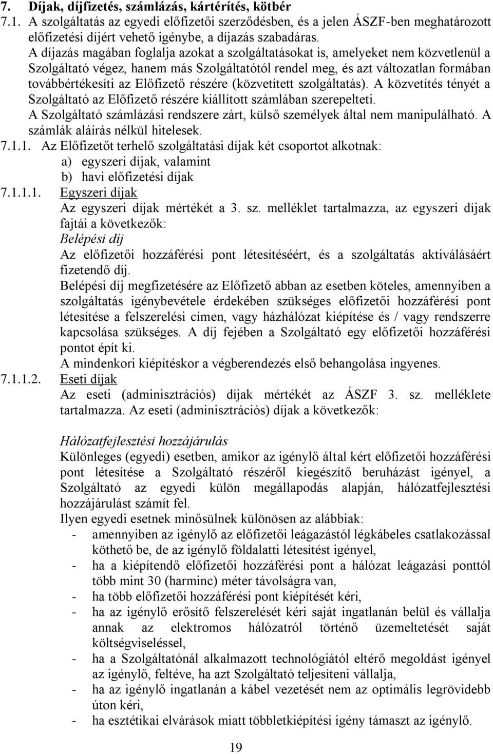 részére (közvetített szolgáltatás). A közvetítés tényét a Szolgáltató az Előfizető részére kiállított számlában szerepelteti.