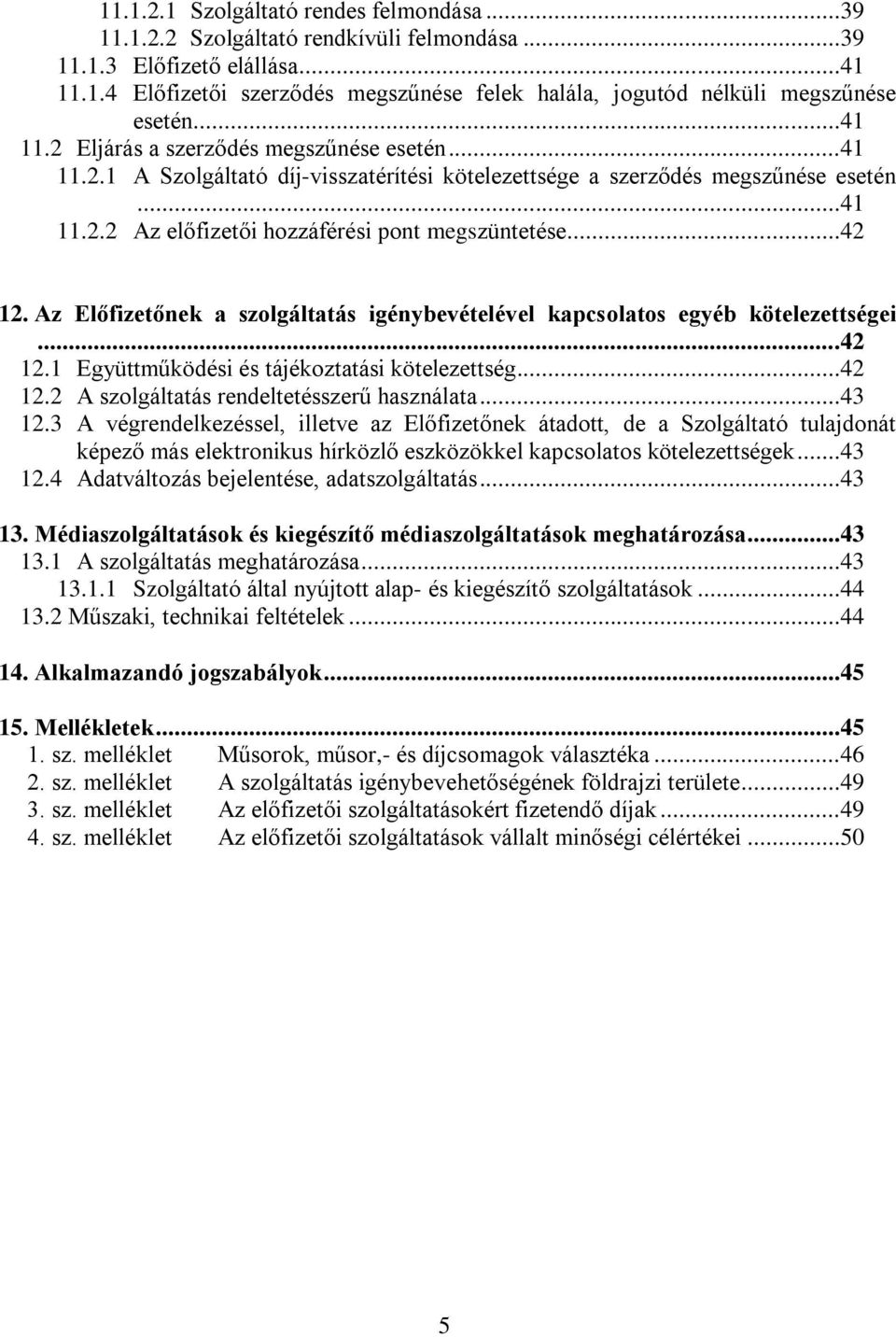 ..42 12. Az Előfizetőnek a szolgáltatás igénybevételével kapcsolatos egyéb kötelezettségei...42 12.1 Együttműködési és tájékoztatási kötelezettség...42 12.2 A szolgáltatás rendeltetésszerű használata.