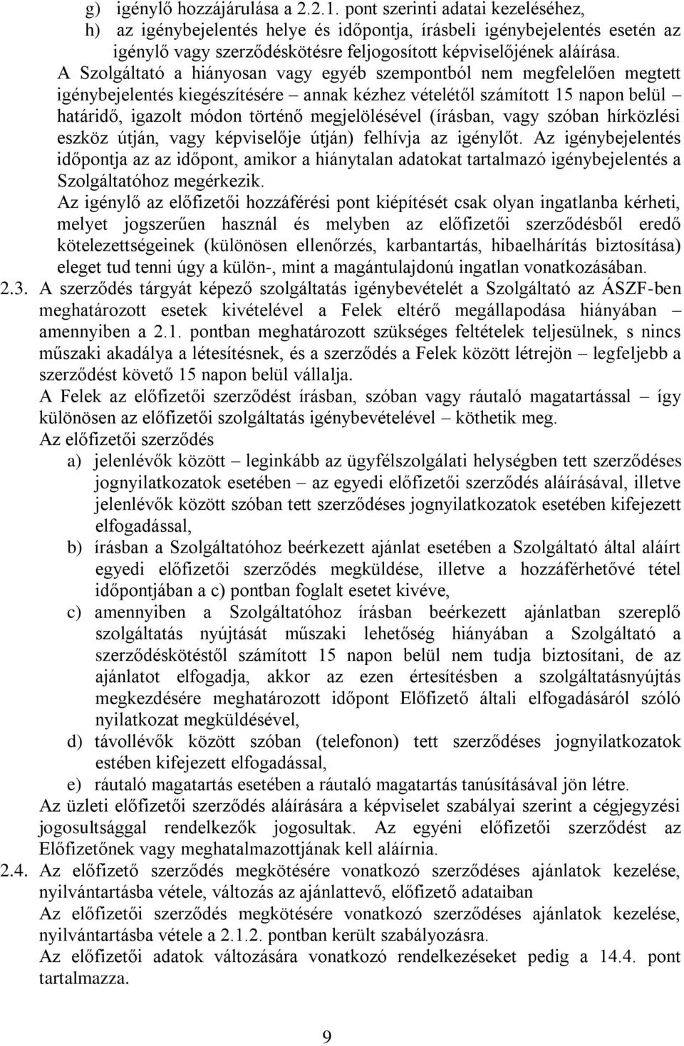 A Szolgáltató a hiányosan vagy egyéb szempontból nem megfelelően megtett igénybejelentés kiegészítésére annak kézhez vételétől számított 15 napon belül határidő, igazolt módon történő megjelölésével