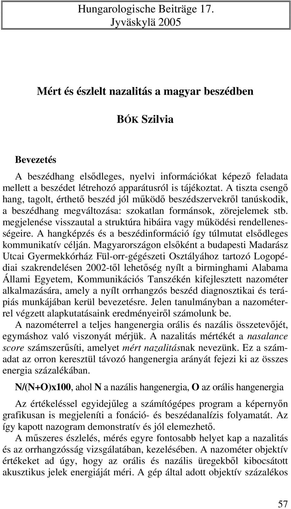 A tiszta csengő hang, tagolt, érthető beszéd jól működő beszédszervekről tanúskodik, a beszédhang megváltozása: szokatlan formánsok, zörejelemek stb.