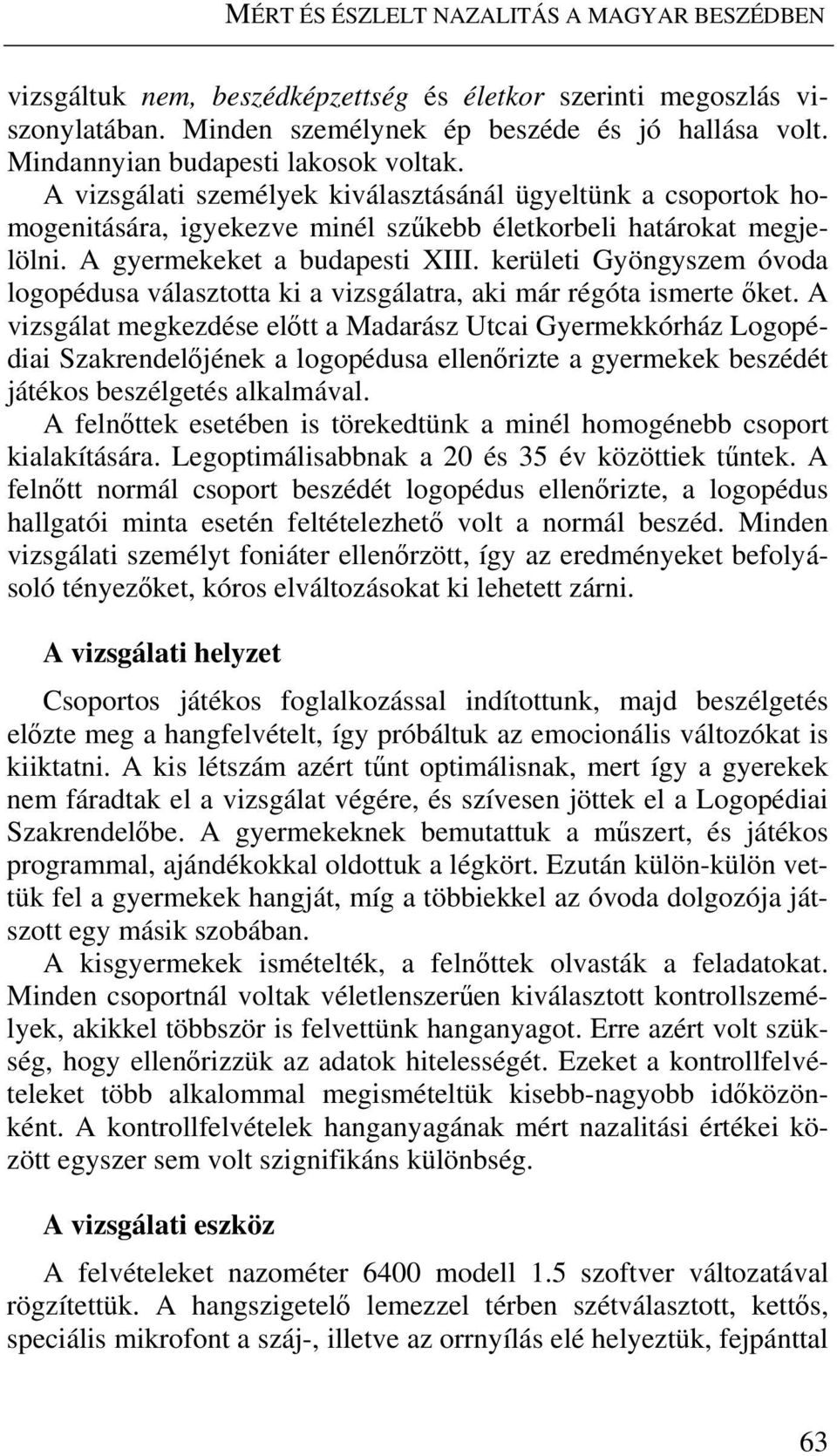 A gyermekeket a budapesti XIII. kerületi Gyöngyszem óvoda logopédusa választotta ki a vizsgálatra, aki már régóta ismerte őket.