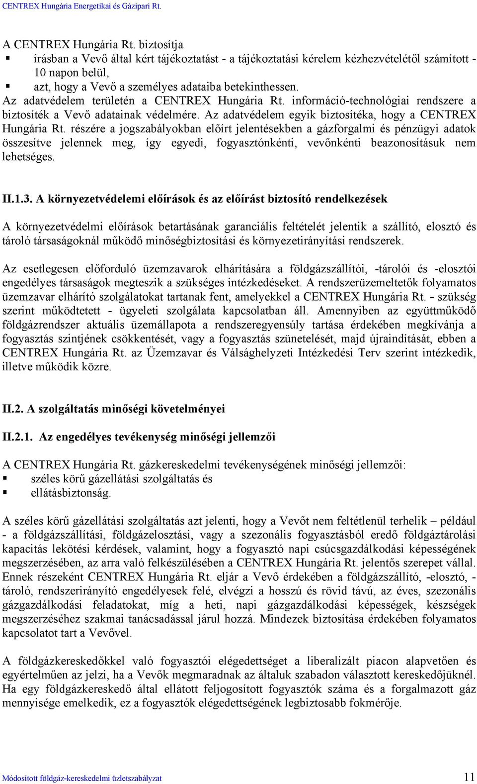 részére a jogszabályokban előírt jelentésekben a gázforgalmi és pénzügyi adatok összesítve jelennek meg, így egyedi, fogyasztónkénti, vevőnkénti beazonosításuk nem lehetséges. II.1.3.