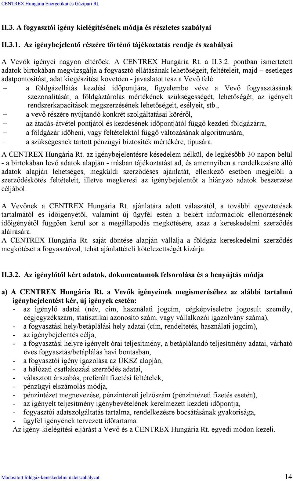 pontban ismertetett adatok birtokában megvizsgálja a fogyasztó ellátásának lehetőségeit, feltételeit, majd esetleges adatpontosítást, adat kiegészítést követően - javaslatot tesz a Vevő felé a