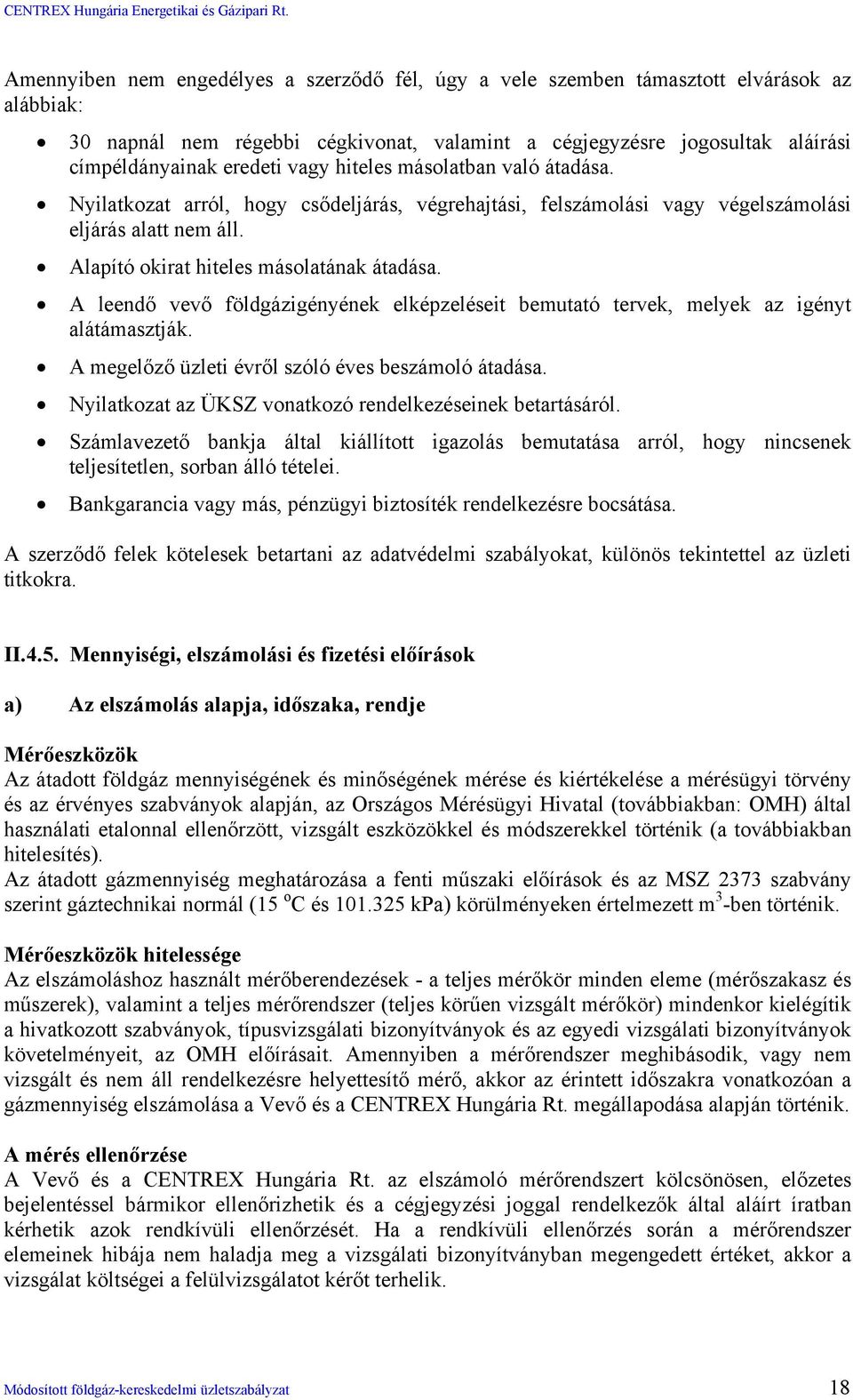 A leendő vevő földgázigényének elképzeléseit bemutató tervek, melyek az igényt alátámasztják. A megelőző üzleti évről szóló éves beszámoló átadása.