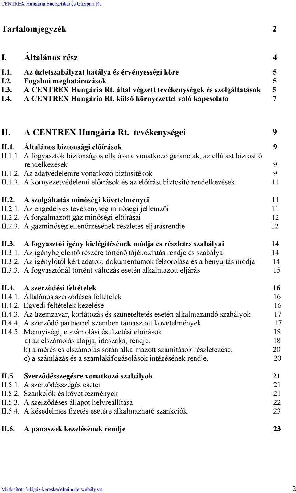 Általános biztonsági előírások 9 II.1.1. A fogyasztók biztonságos ellátására vonatkozó garanciák, az ellátást biztosító rendelkezések 9 II.1.2. Az adatvédelemre vonatkozó biztosítékok 9 II.1.3.