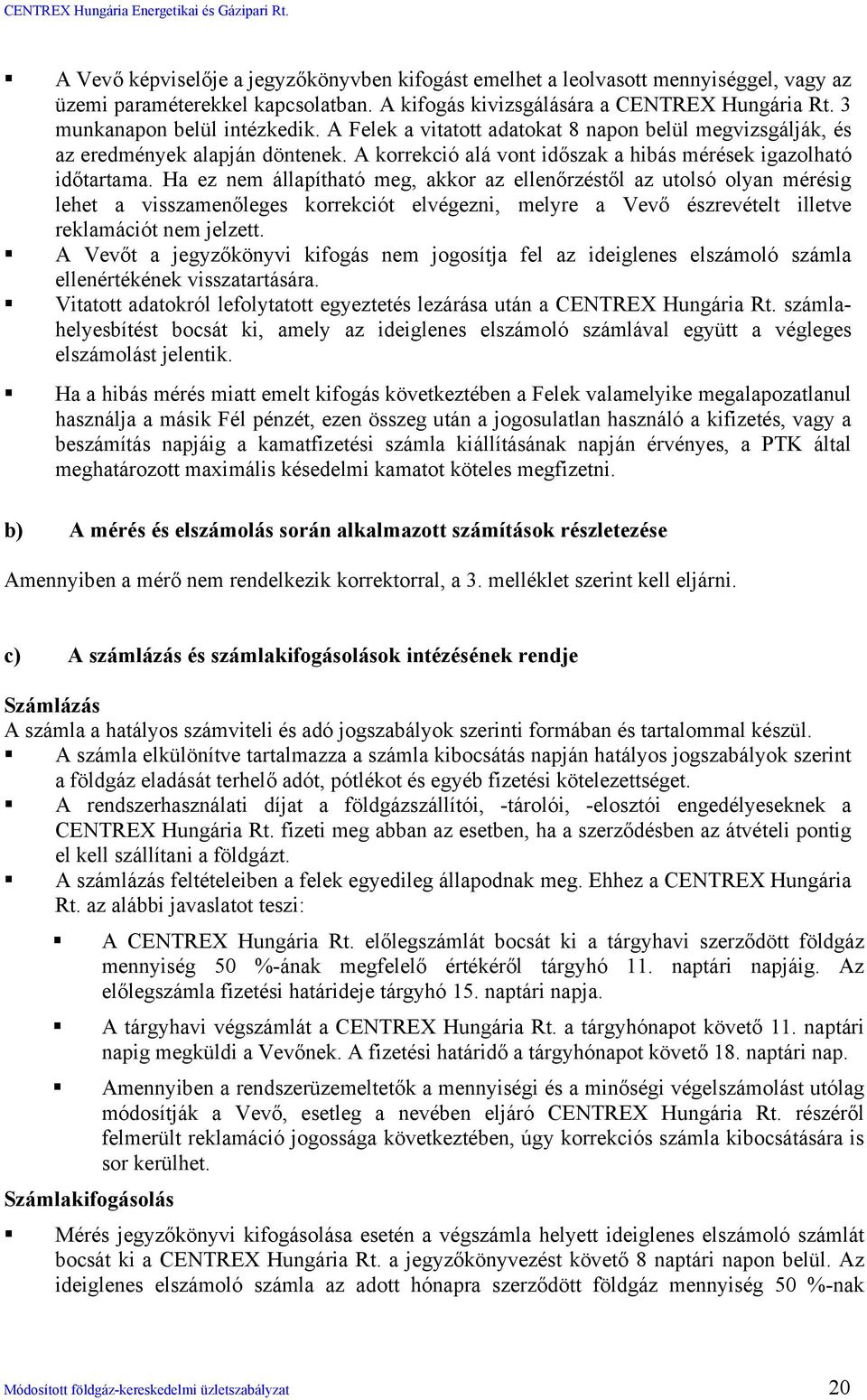 Ha ez nem állapítható meg, akkor az ellenőrzéstől az utolsó olyan mérésig lehet a visszamenőleges korrekciót elvégezni, melyre a Vevő észrevételt illetve reklamációt nem jelzett.