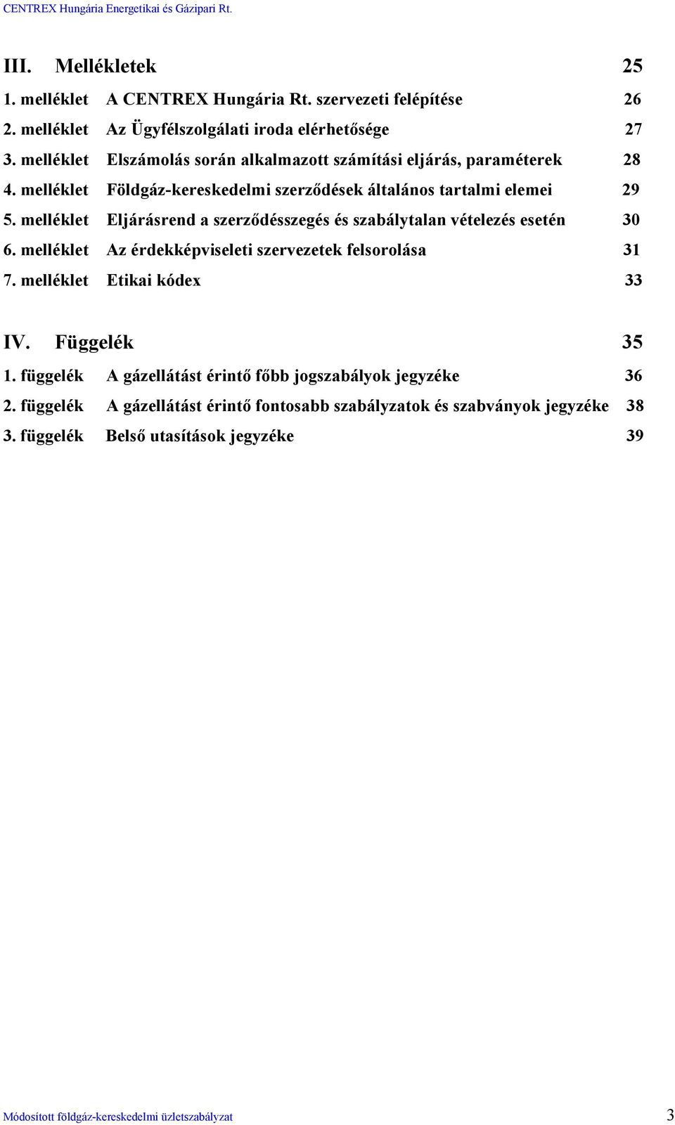 melléklet Eljárásrend a szerződésszegés és szabálytalan vételezés esetén 30 6. melléklet Az érdekképviseleti szervezetek felsorolása 31 7. melléklet Etikai kódex 33 IV.