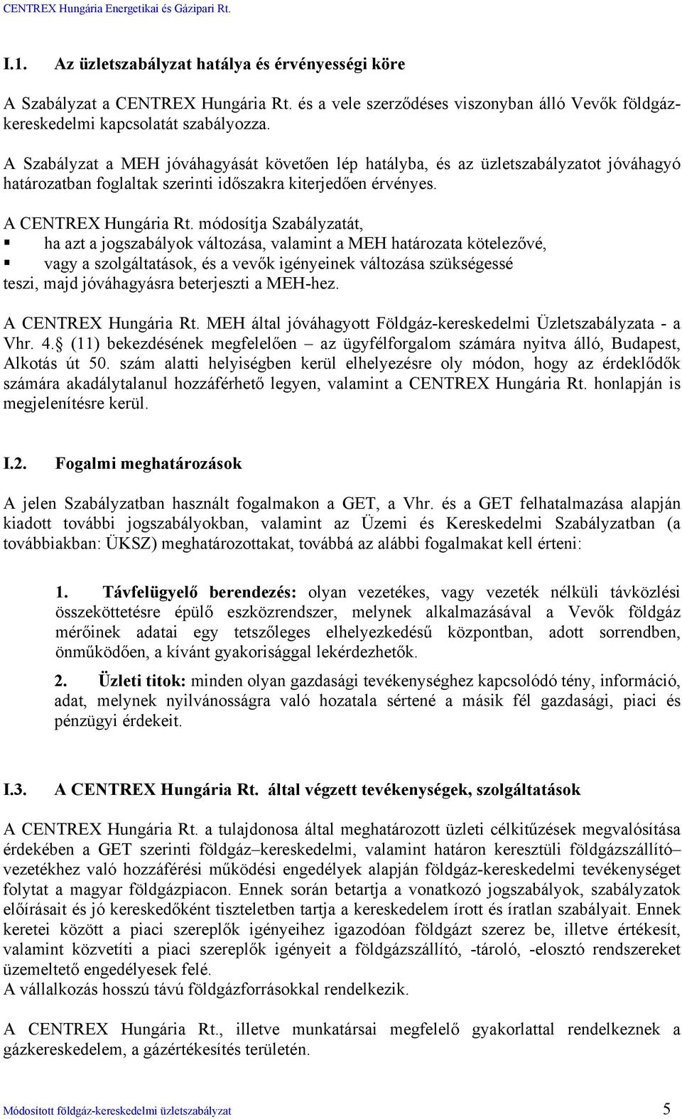 módosítja Szabályzatát, ha azt a jogszabályok változása, valamint a MEH határozata kötelezővé, vagy a szolgáltatások, és a vevők igényeinek változása szükségessé teszi, majd jóváhagyásra beterjeszti