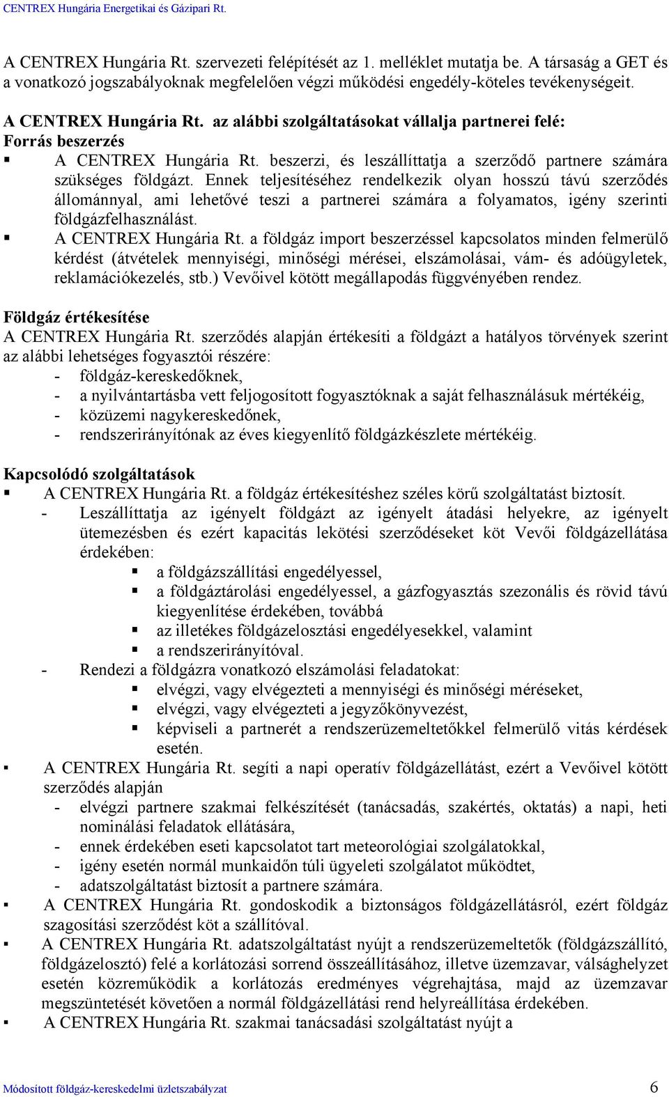 Ennek teljesítéséhez rendelkezik olyan hosszú távú szerződés állománnyal, ami lehetővé teszi a partnerei számára a folyamatos, igény szerinti földgázfelhasználást. A CENTREX Hungária Rt.