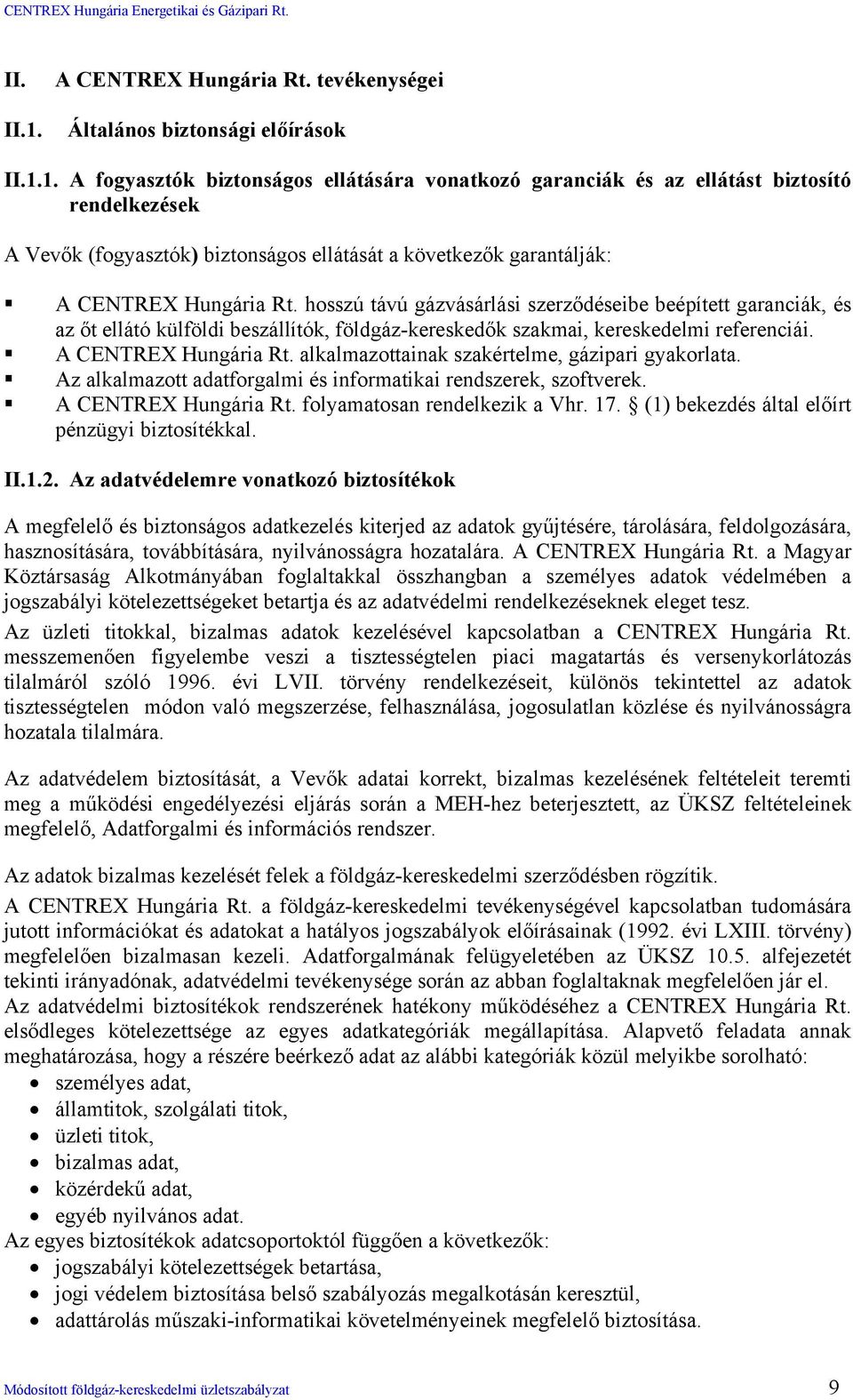 alkalmazottainak szakértelme, gázipari gyakorlata. Az alkalmazott adatforgalmi és informatikai rendszerek, szoftverek. A CENTREX Hungária Rt. folyamatosan rendelkezik a Vhr. 17.