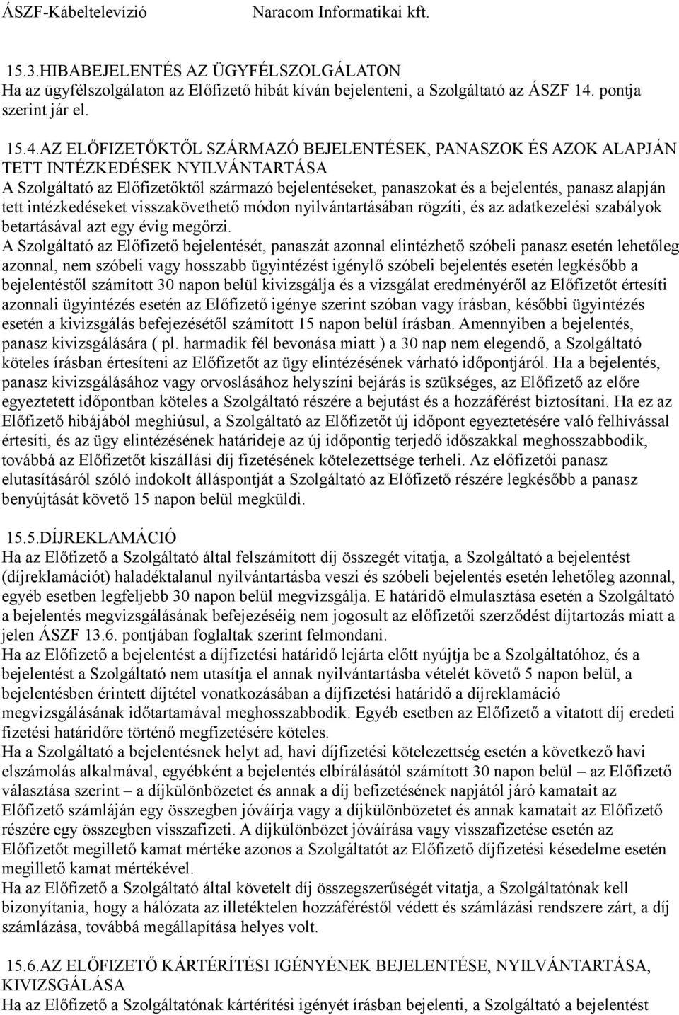 AZ ELŐFIZETŐKTŐL SZÁRMAZÓ BEJELENTÉSEK, PANASZOK ÉS AZOK ALAPJÁN TETT INTÉZKEDÉSEK NYILVÁNTARTÁSA A Szolgáltató az Előfizetőktől származó bejelentéseket, panaszokat és a bejelentés, panasz alapján