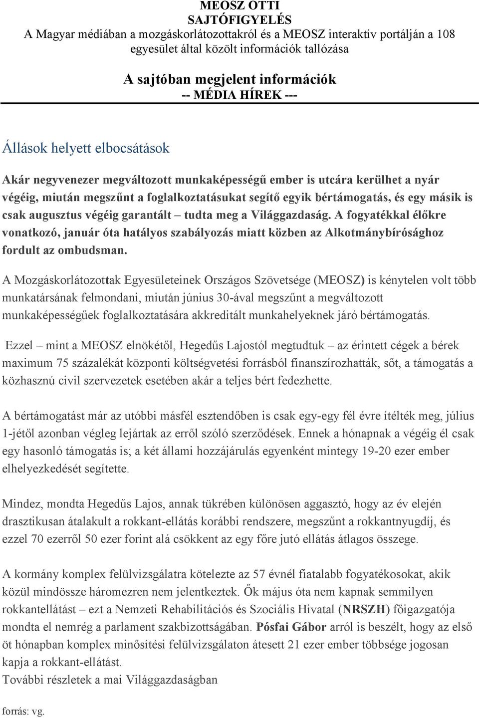 csak augusztus végéig garantált tudta meg a Világgazdaság. A fogyatékkal élőkre vonatkozó, január óta hatályos szabályozás miatt közben az Alkotmánybírósághoz fordult az ombudsman.