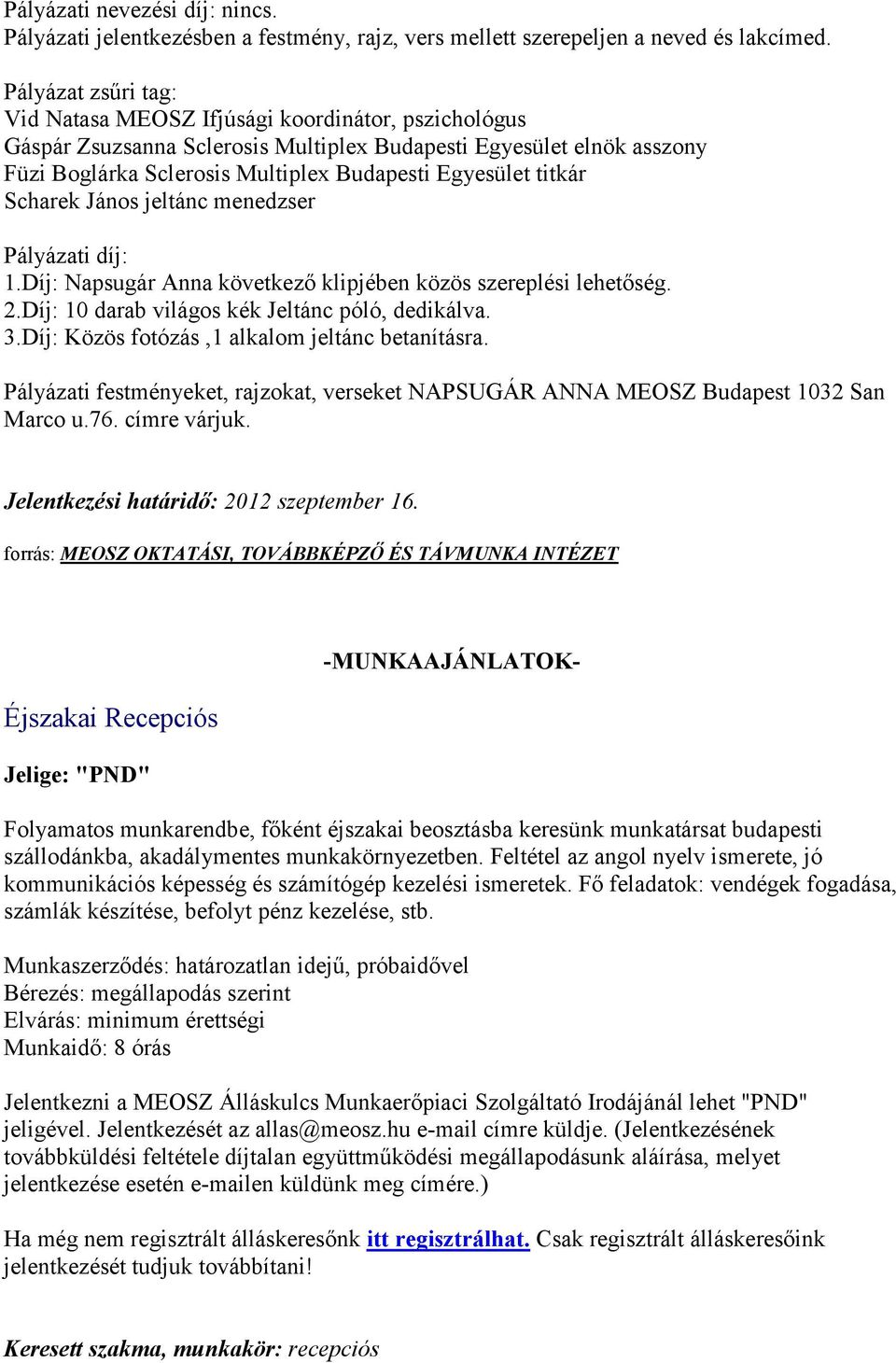 titkár Scharek János jeltánc menedzser Pályázati díj: 1.Díj: Napsugár Anna következő klipjében közös szereplési lehetőség. 2.Díj: 10 darab világos kék Jeltánc póló, dedikálva. 3.