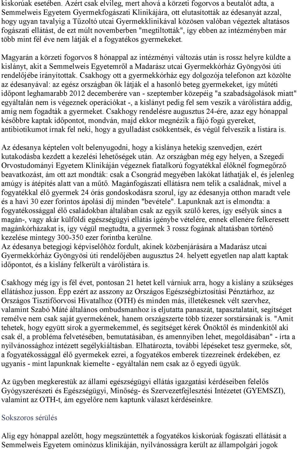 Gyermekklinikával közösen valóban végeztek altatásos fogászati ellátást, de ezt múlt novemberben "megtiltották", így ebben az intézményben már több mint fél éve nem látják el a fogyatékos gyermekeket.