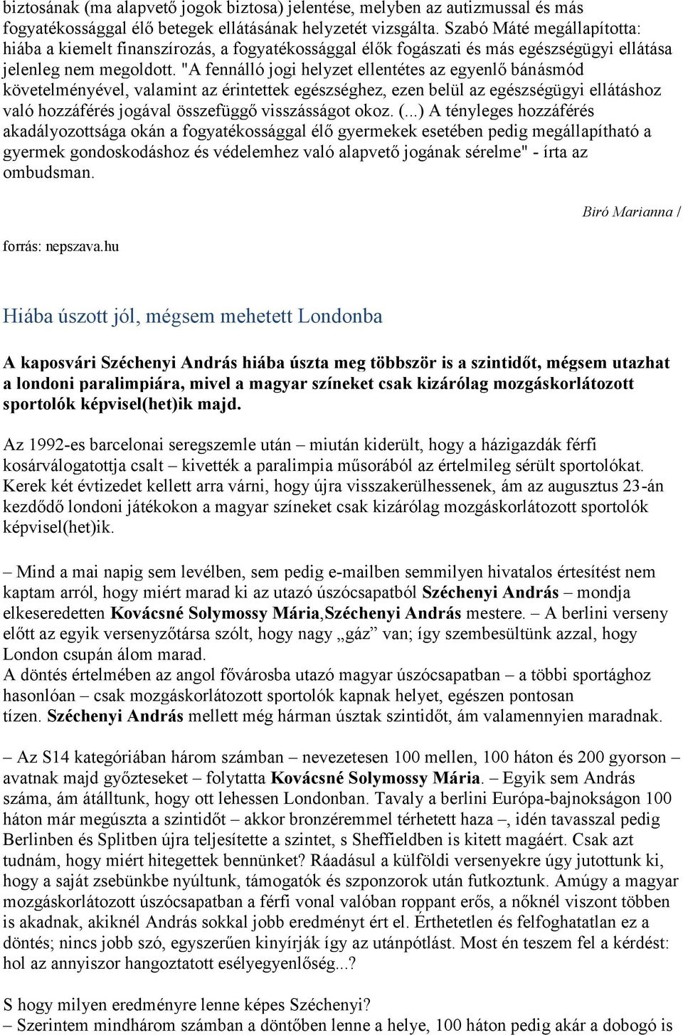 "A fennálló jogi helyzet ellentétes az egyenlő bánásmód követelményével, valamint az érintettek egészséghez, ezen belül az egészségügyi ellátáshoz való hozzáférés jogával összefüggő visszásságot okoz.