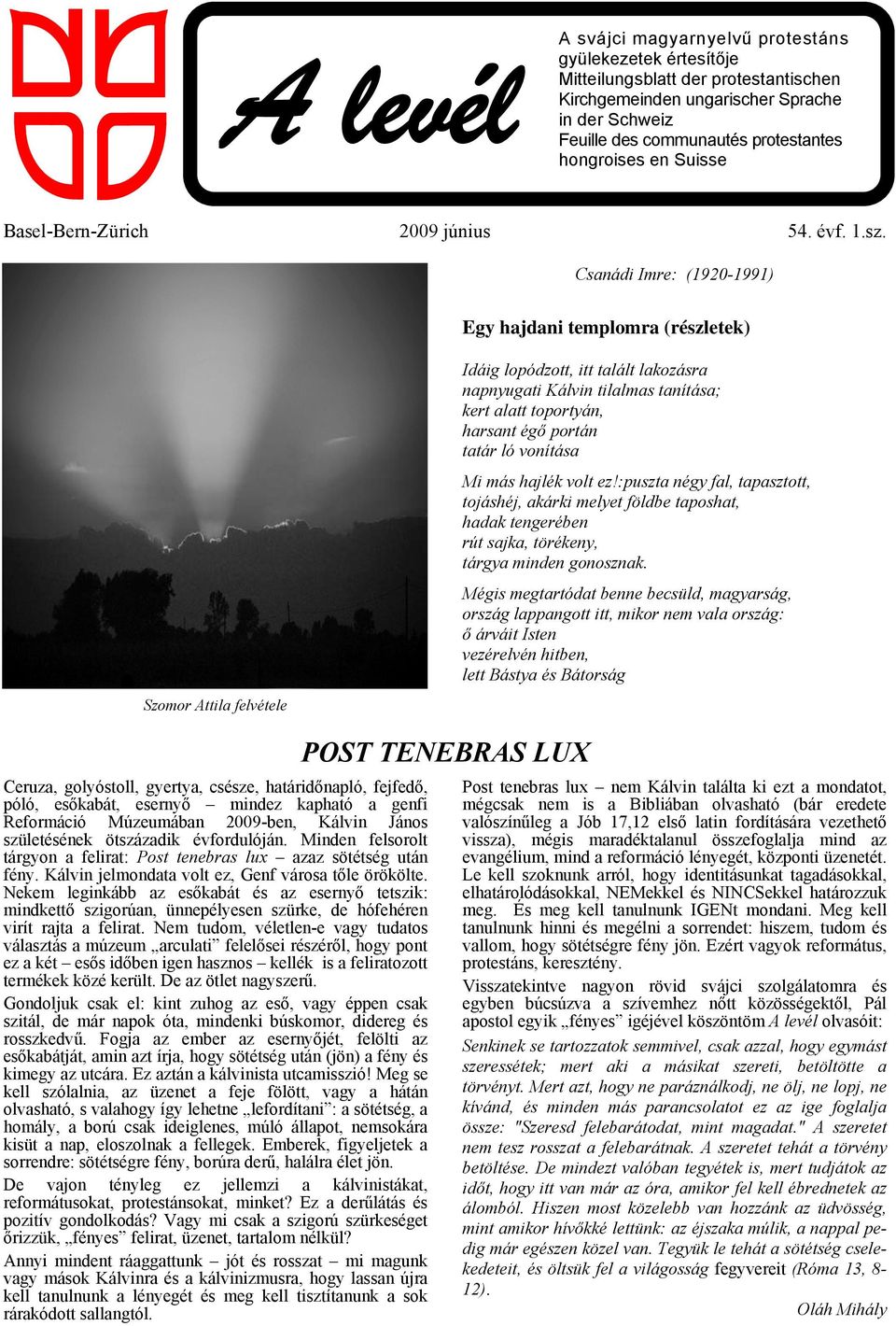 Csanádi Imre: (1920-1991) Egy hajdani templomra (részletek) Szomor Attila felvétele Idáig lopódzott, itt talált lakozásra napnyugati Kálvin tilalmas tanítása; kert alatt toportyán, harsant égő portán