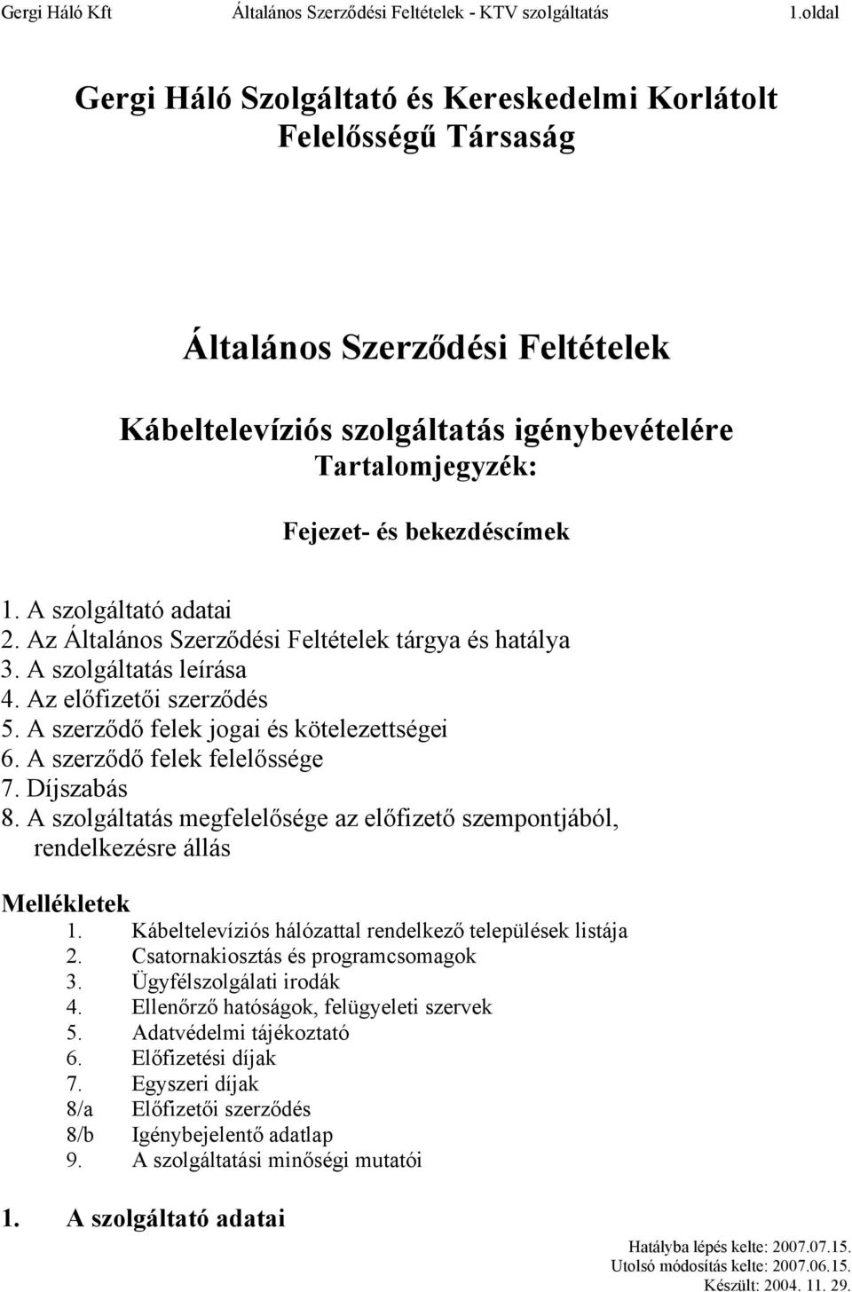 A szolgáltató adatai 2. Az Általános Szerződési Feltételek tárgya és hatálya 3. A szolgáltatás leírása 4. Az előfizetői szerződés 5. A szerződő felek jogai és kötelezettségei 6.