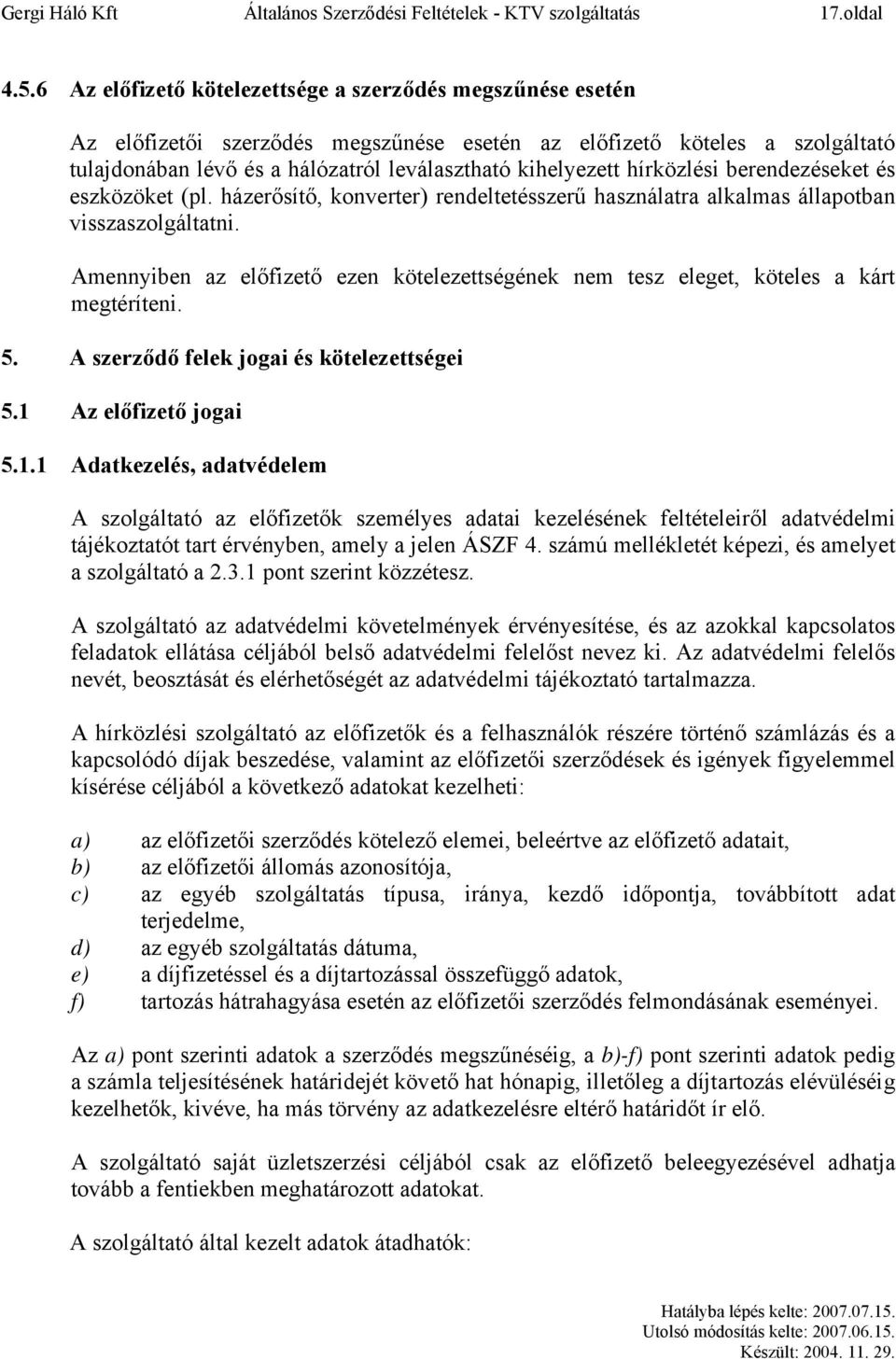 hírközlési berendezéseket és eszközöket (pl. házerősítő, konverter) rendeltetésszerű használatra alkalmas állapotban visszaszolgáltatni.