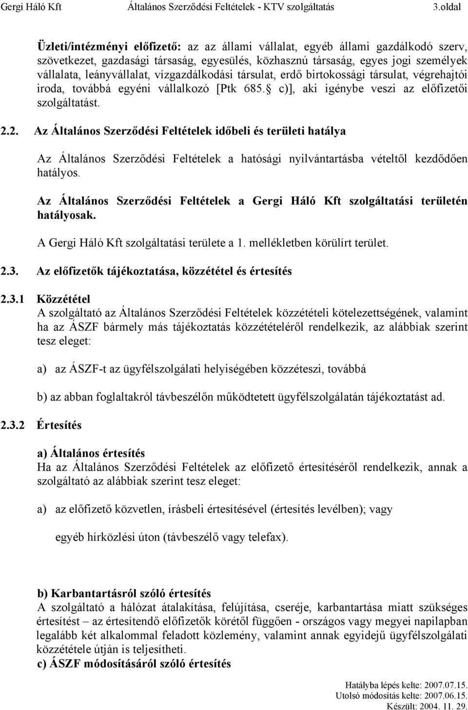 vízgazdálkodási társulat, erdő birtokossági társulat, végrehajtói iroda, továbbá egyéni vállalkozó [Ptk 685. c)], aki igénybe veszi az előfizetői szolgáltatást. 2.