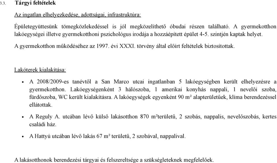 törvény által előírt feltételek biztosítottak. Lakóterek kialakítása: A 2008/2009-es tanévtől a San Marco utcai ingatlanban 5 lakóegységben került elhelyezésre a gyermekotthon.