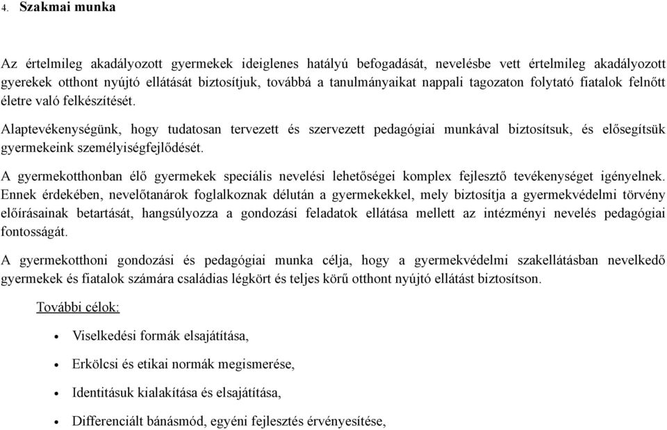 Alaptevékenységünk, hogy tudatosan tervezett és szervezett pedagógiai munkával biztosítsuk, és elősegítsük gyermekeink személyiségfejlődését.