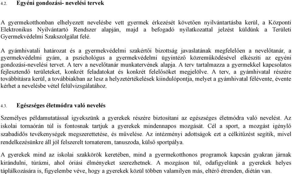 A gyámhivatali határozat és a gyermekvédelmi szakértői bizottság javaslatának megfelelően a nevelőtanár, a gyermekvédelmi gyám, a pszichológus a gyermekvédelmi ügyintéző közreműködésével elkészíti az