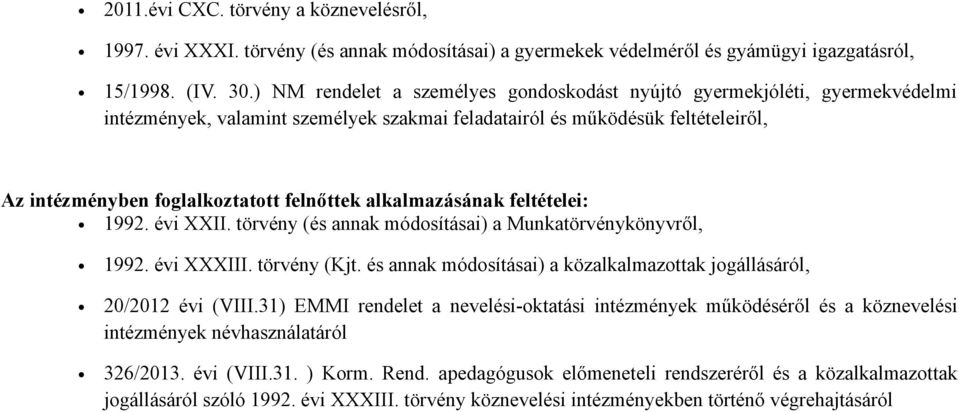 alkalmazásának feltételei: 1992. évi XXII. törvény (és annak módosításai) a Munkatörvénykönyvről, 1992. évi XXXIII. törvény (Kjt.