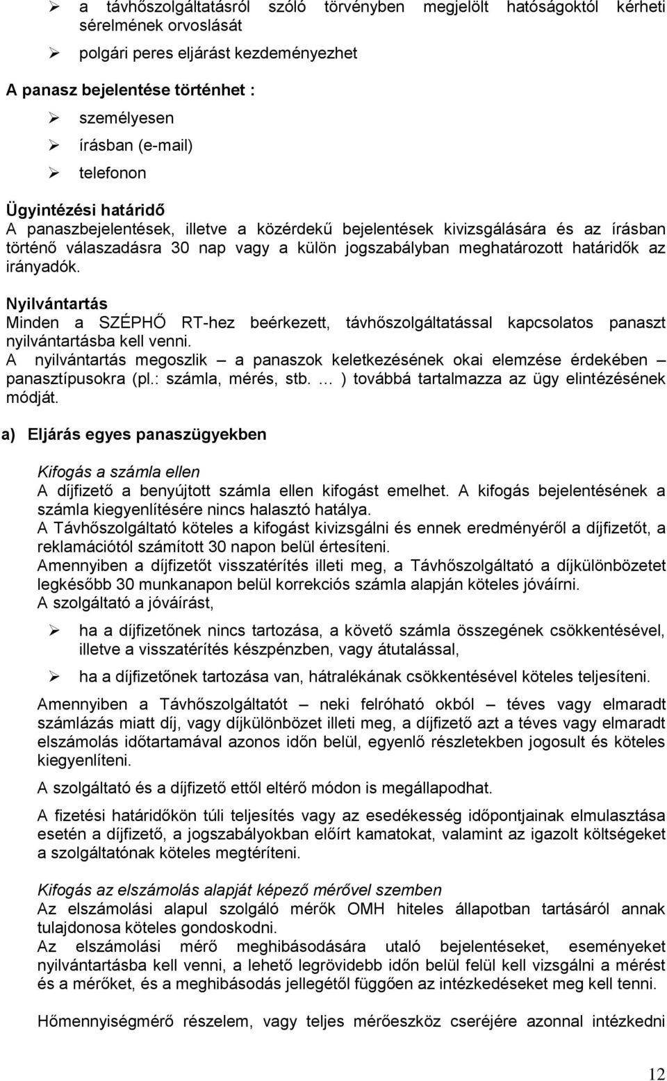 irányadók. Nyilvántartás Minden a SZÉPHŐ RT-hez beérkezett, távhőszolgáltatással kapcsolatos panaszt nyilvántartásba kell venni.