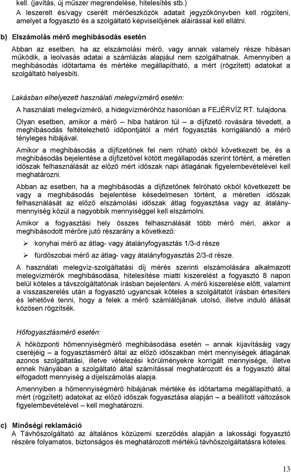 b) Elszámolás mérő meghibásodás esetén Abban az esetben, ha az elszámolási mérő, vagy annak valamely része hibásan működik, a leolvasás adatai a számlázás alapjául nem szolgálhatnak.