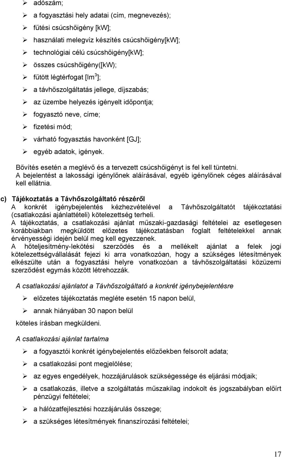 Bővítés esetén a meglévő és a tervezett csúcshőigényt is fel kell tüntetni. A bejelentést a lakossági igénylőnek aláírásával, egyéb igénylőnek céges aláírásával kell ellátnia.