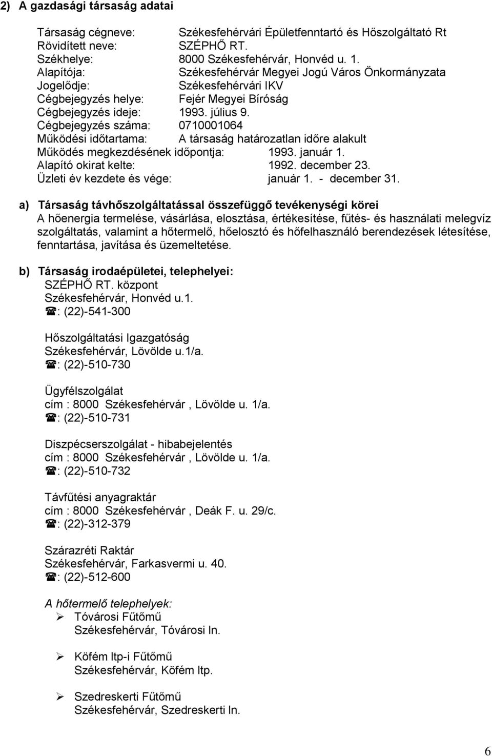 Cégbejegyzés száma: 0710001064 Működési időtartama: A társaság határozatlan időre alakult Működés megkezdésének időpontja: 1993. január 1. Alapító okirat kelte: 1992. december 23.