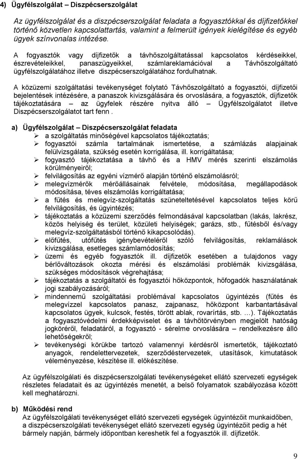 A fogyasztók vagy díjfizetők a távhőszolgáltatással kapcsolatos kérdéseikkel, észrevételeikkel, panaszügyeikkel, számlareklamációval a Távhőszolgáltató ügyfélszolgálatához illetve