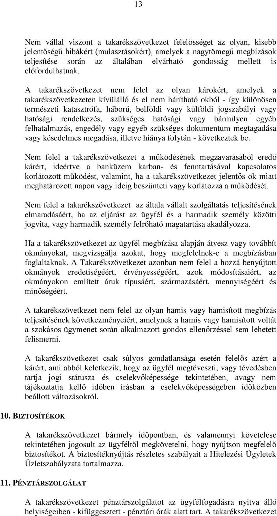 A takarékszövetkezet nem felel az olyan károkért, amelyek a takarékszövetkezeten kívülálló és el nem hárítható okból - így különösen természeti katasztrófa, háború, belföldi vagy külföldi jogszabályi