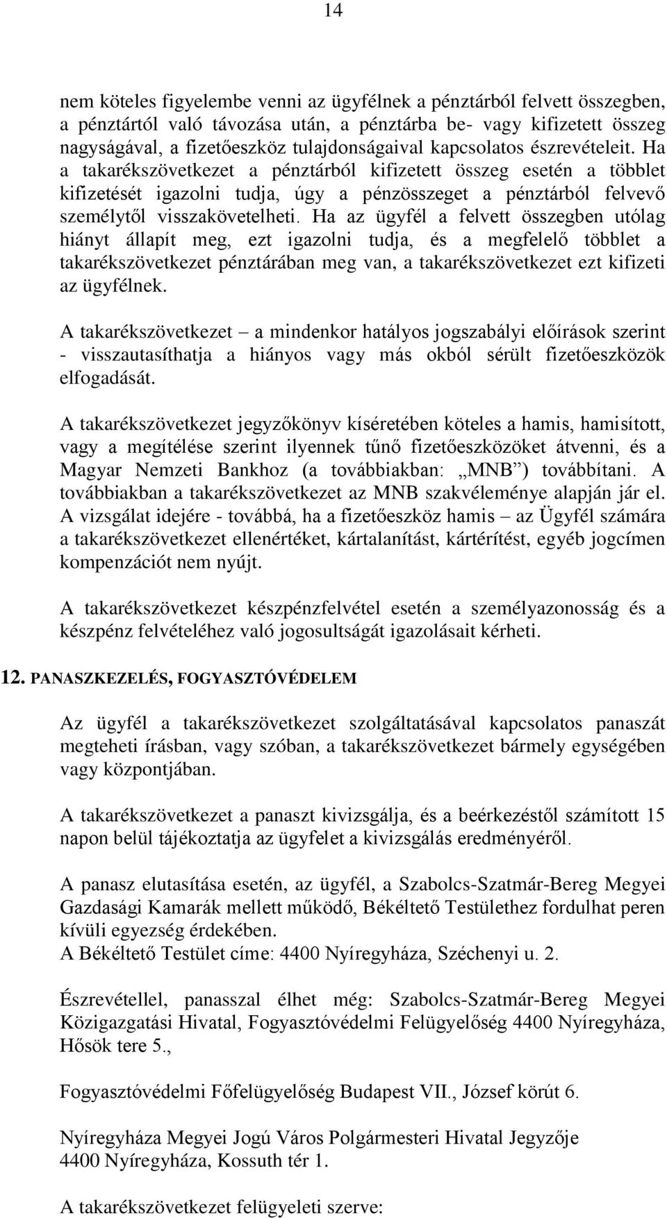 Ha az ügyfél a felvett összegben utólag hiányt állapít meg, ezt igazolni tudja, és a megfelelő többlet a takarékszövetkezet pénztárában meg van, a takarékszövetkezet ezt kifizeti az ügyfélnek.