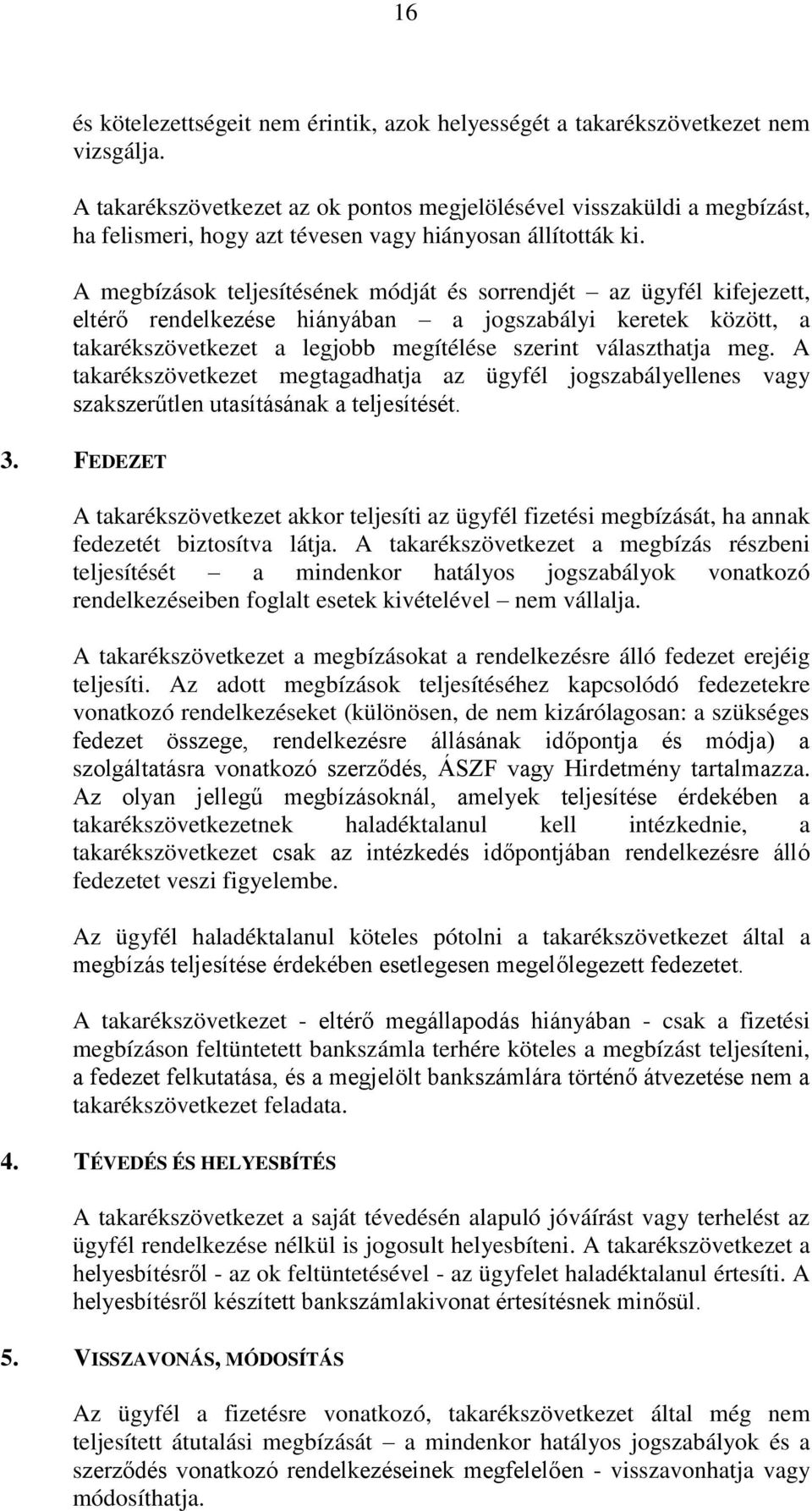 A megbízások teljesítésének módját és sorrendjét az ügyfél kifejezett, eltérő rendelkezése hiányában a jogszabályi keretek között, a takarékszövetkezet a legjobb megítélése szerint választhatja meg.