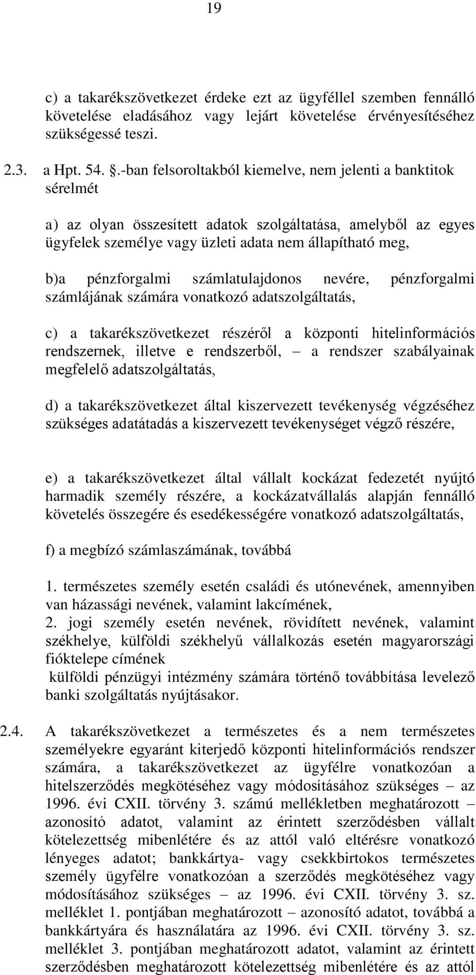 pénzforgalmi számlatulajdonos nevére, pénzforgalmi számlájának számára vonatkozó adatszolgáltatás, c) a takarékszövetkezet részéről a központi hitelinformációs rendszernek, illetve e rendszerből, a