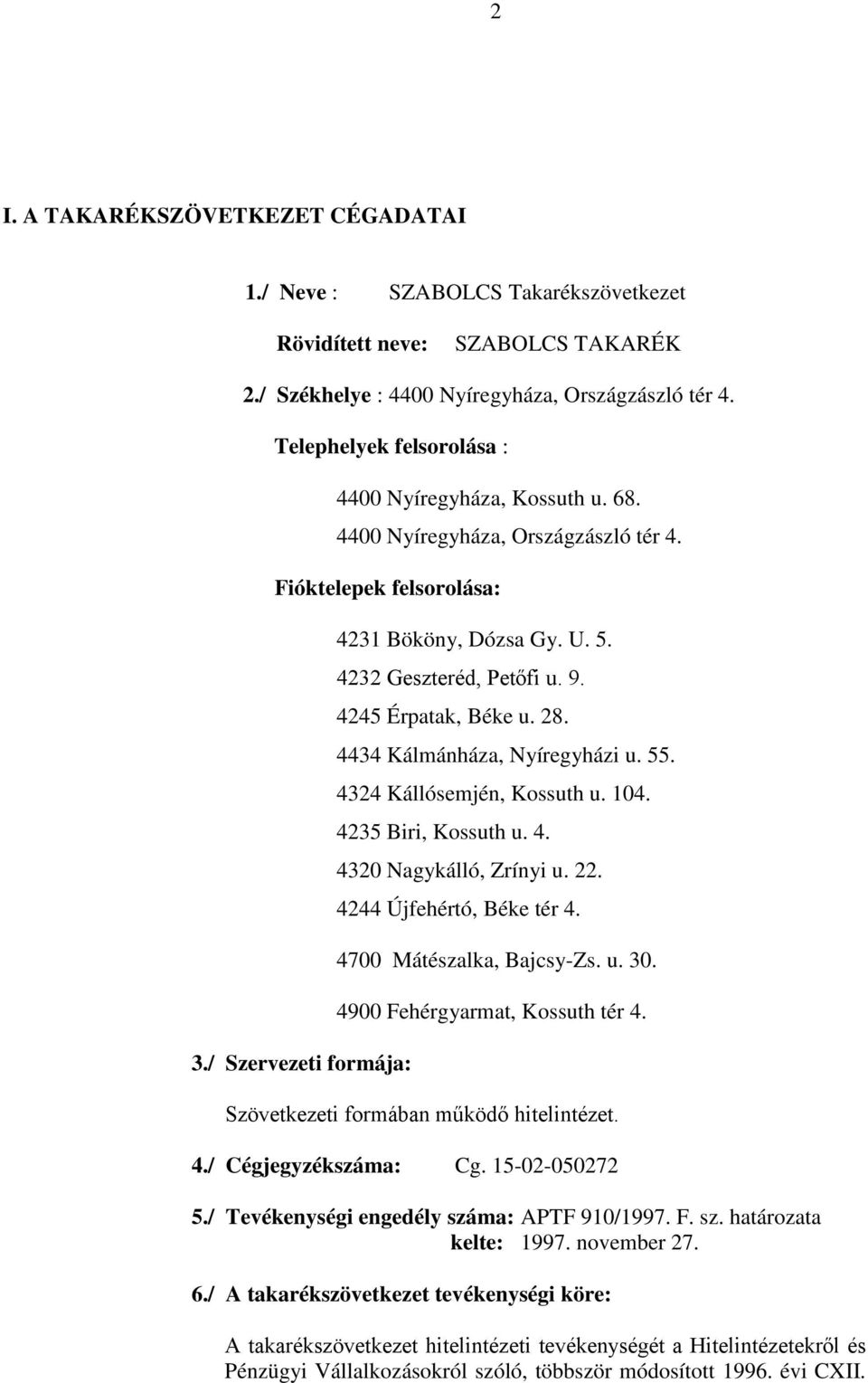 9. 4245 Érpatak, Béke u. 28. 4434 Kálmánháza, Nyíregyházi u. 55. 4324 Kállósemjén, Kossuth u. 104. 4235 Biri, Kossuth u. 4. 4320 Nagykálló, Zrínyi u. 22. 4244 Újfehértó, Béke tér 4.