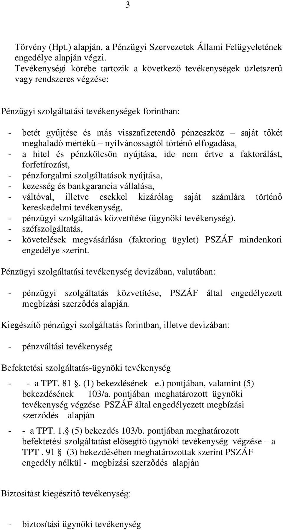 tőkét meghaladó mértékű nyilvánosságtól történő elfogadása, - a hitel és pénzkölcsön nyújtása, ide nem értve a faktorálást, forfetírozást, - pénzforgalmi szolgáltatások nyújtása, - kezesség és