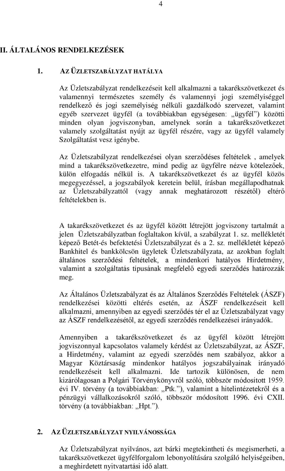 nélküli gazdálkodó szervezet, valamint egyéb szervezet ügyfél (a továbbiakban egységesen: ügyfél ) közötti minden olyan jogviszonyban, amelynek során a takarékszövetkezet valamely szolgáltatást nyújt