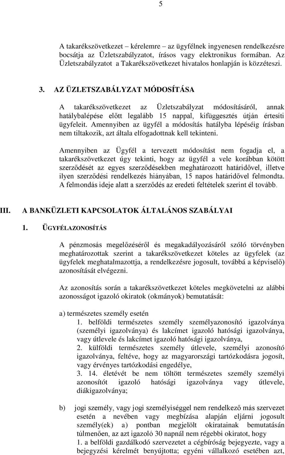 AZ ÜZLETSZABÁLYZAT MÓDOSÍTÁSA A takarékszövetkezet az Üzletszabályzat módosításáról, annak hatálybalépése előtt legalább 15 nappal, kifüggesztés útján értesíti ügyfeleit.