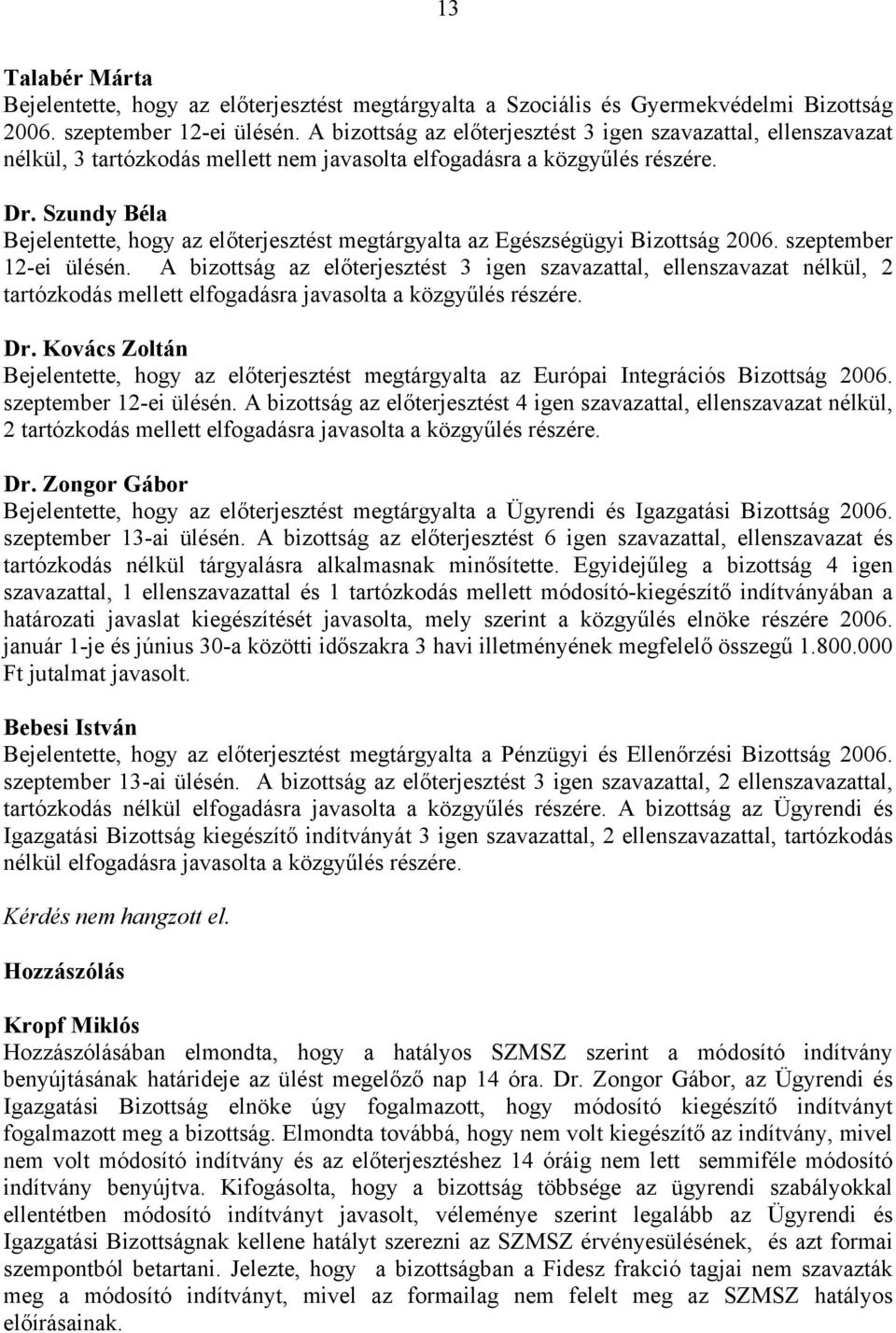 Szundy Béla Bejelentette, hogy az előterjesztést megtárgyalta az Egészségügyi Bizottság 2006. szeptember 12-ei ülésén.