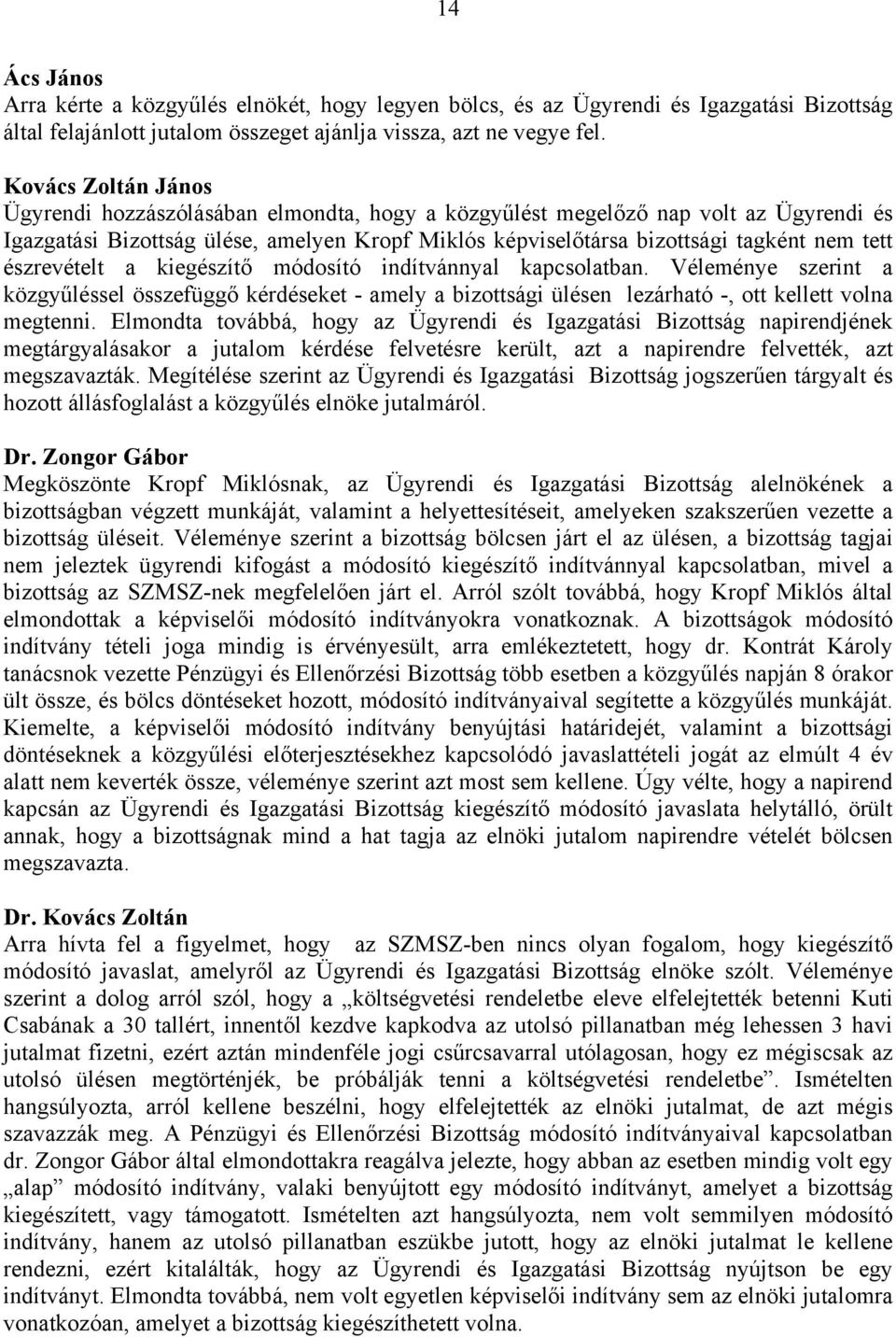 észrevételt a kiegészítő módosító indítvánnyal kapcsolatban. Véleménye szerint a közgyűléssel összefüggő kérdéseket - amely a bizottsági ülésen lezárható -, ott kellett volna megtenni.